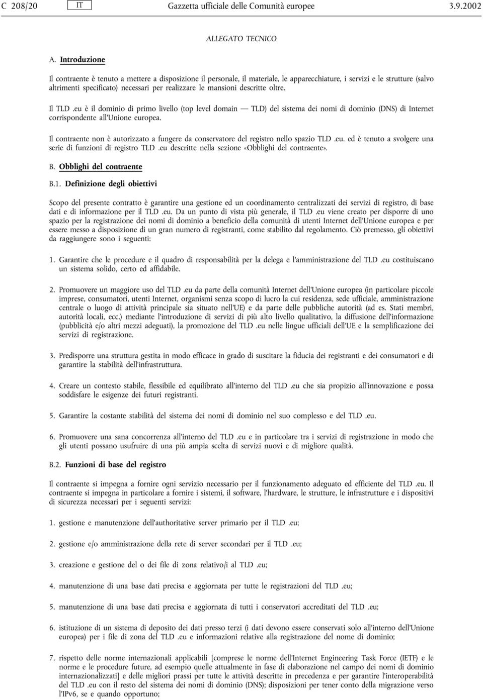 realizzare le mansioni descritte oltre. Il TLD.eu è il dominio di primo livello (top level domain TLD) del sistema dei nomi di dominio (DNS) di Internet corrispondente all'unione europea.