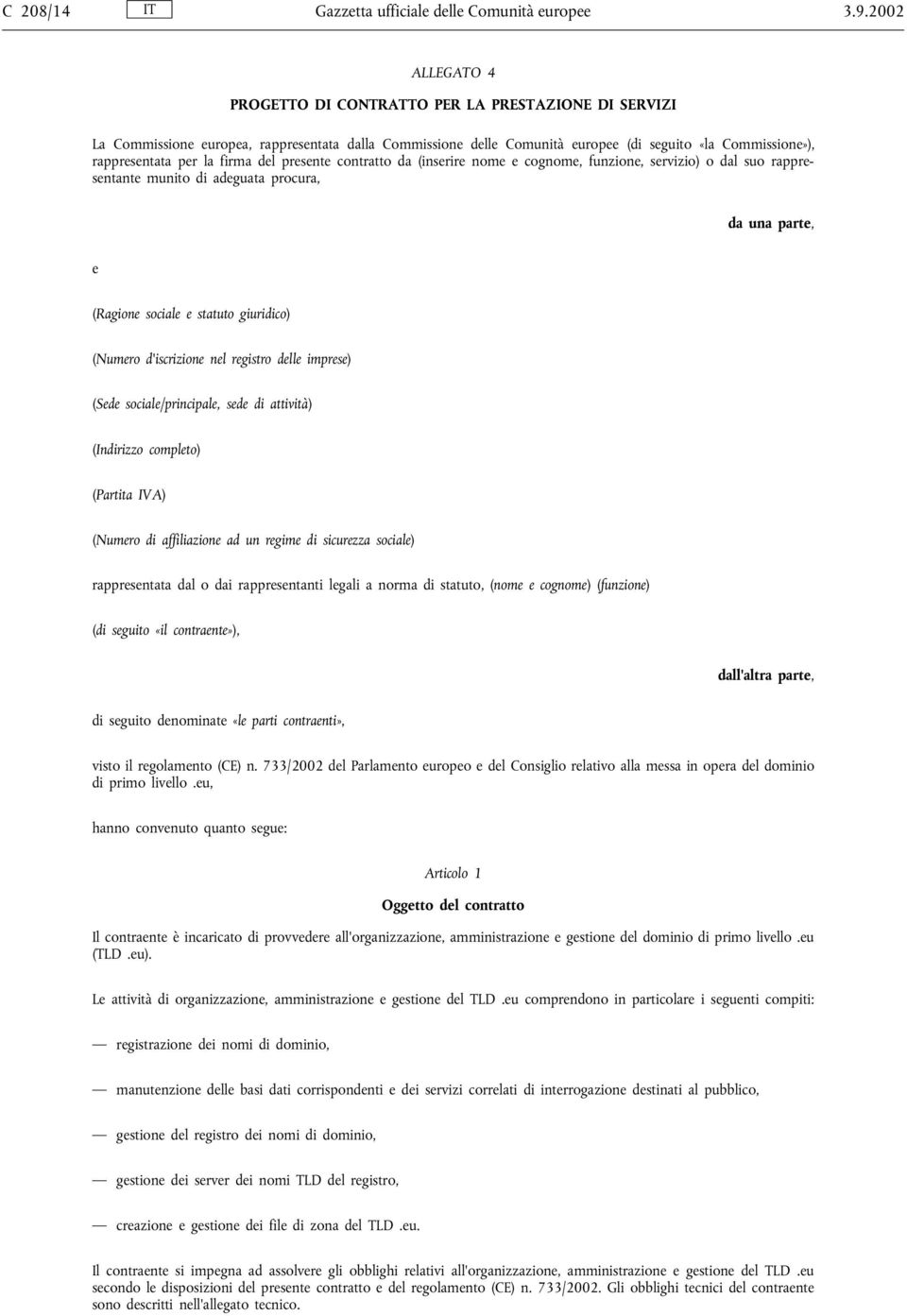 firma del presente contratto da (inserire nome e cognome, funzione, servizio) o dal suo rappresentante munito di adeguata procura, da una parte, e (Ragione sociale e statuto giuridico) (Numero