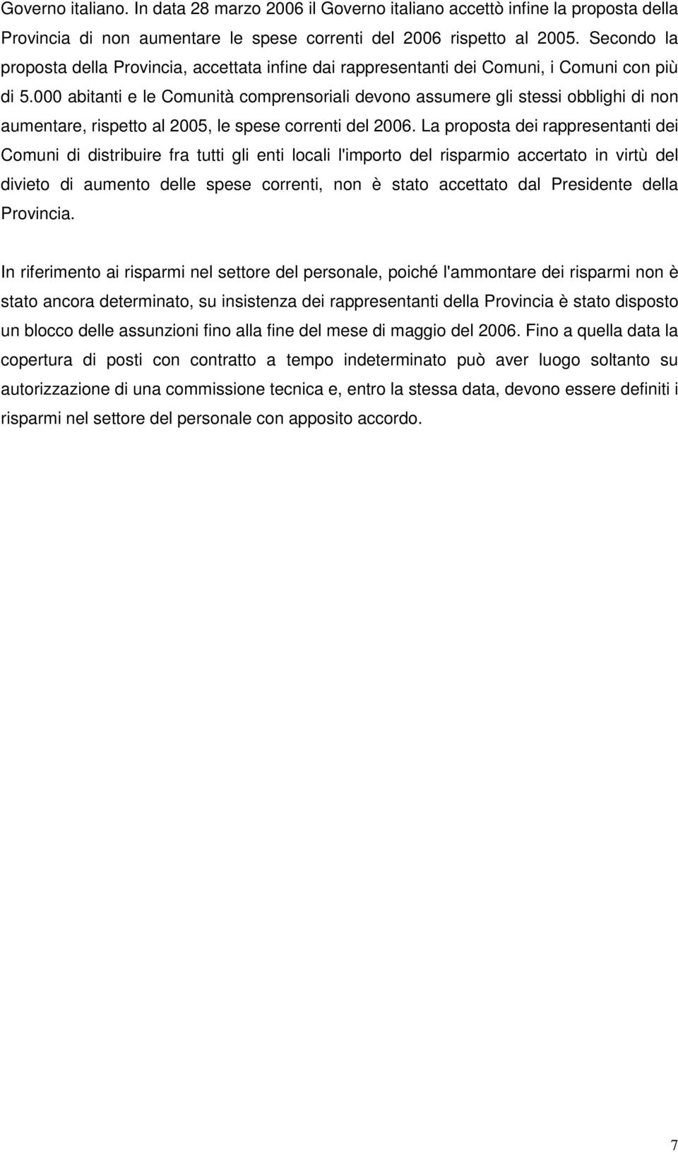 000 abitanti e le Comunità comprensoriali devono assumere gli stessi obblighi di non aumentare, rispetto al 2005, le spese correnti del 2006.