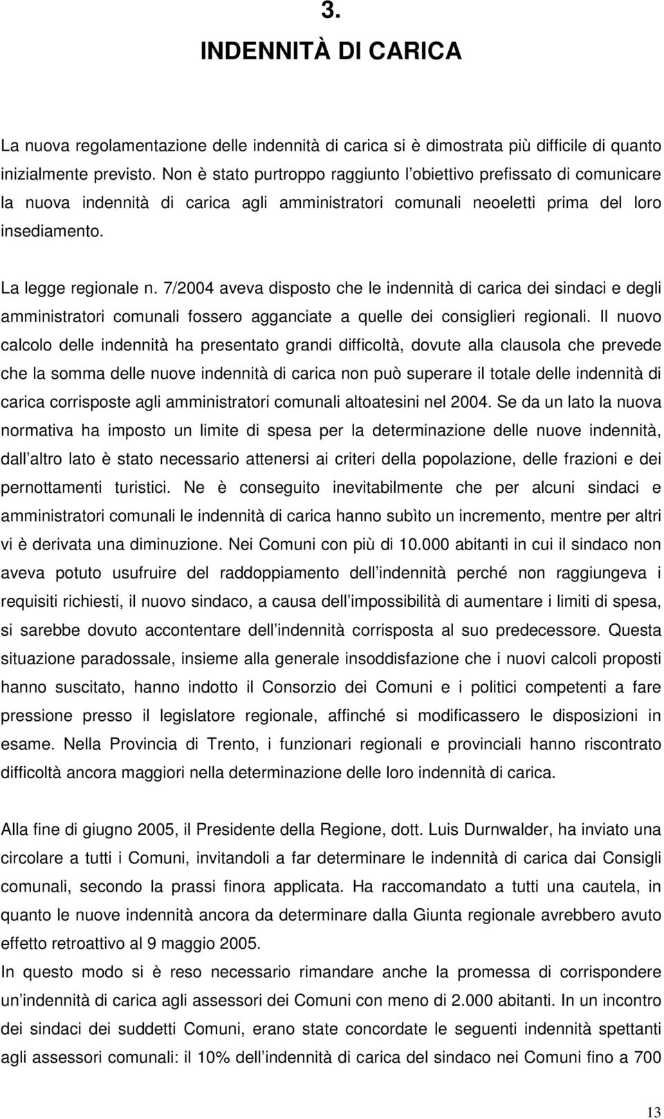 7/2004 aveva disposto che le indennità di carica dei sindaci e degli amministratori comunali fossero agganciate a quelle dei consiglieri regionali.