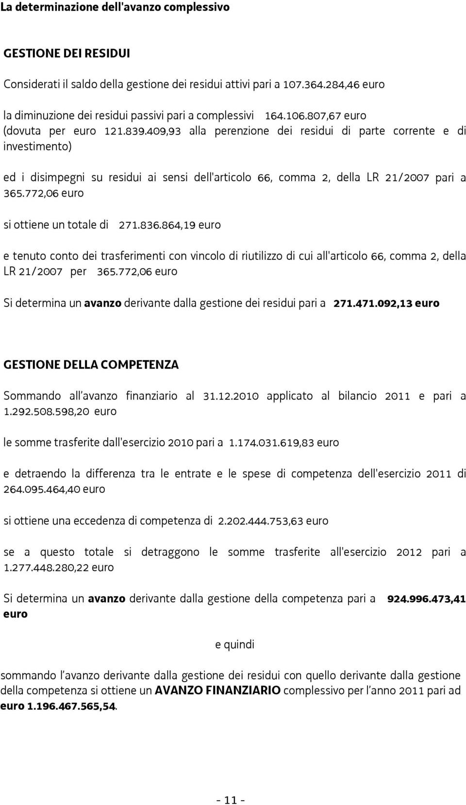 409,93 alla perenzione dei residui di parte corrente e di investimento) ed i disimpegni su residui ai sensi dell'articolo 66, comma 2, della LR 21/2007 pari a 365.