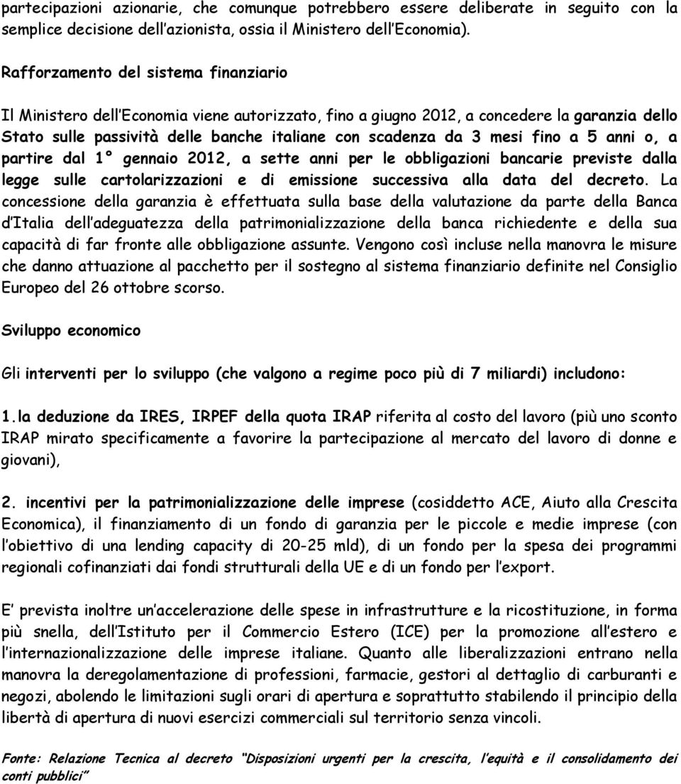 mesi fino a 5 anni o, a partire dal 1 gennaio 2012, a sette anni per le obbligazioni bancarie previste dalla legge sulle cartolarizzazioni e di emissione successiva alla data del decreto.