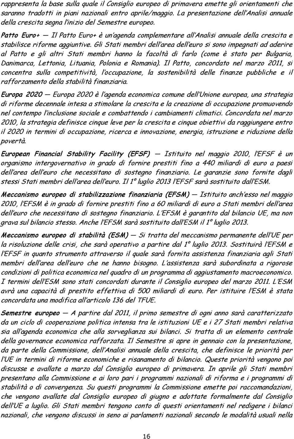 Patto Euro+ Il Patto Euro+ è un agenda complementare all Analisi annuale della crescita e stabilisce riforme aggiuntive.