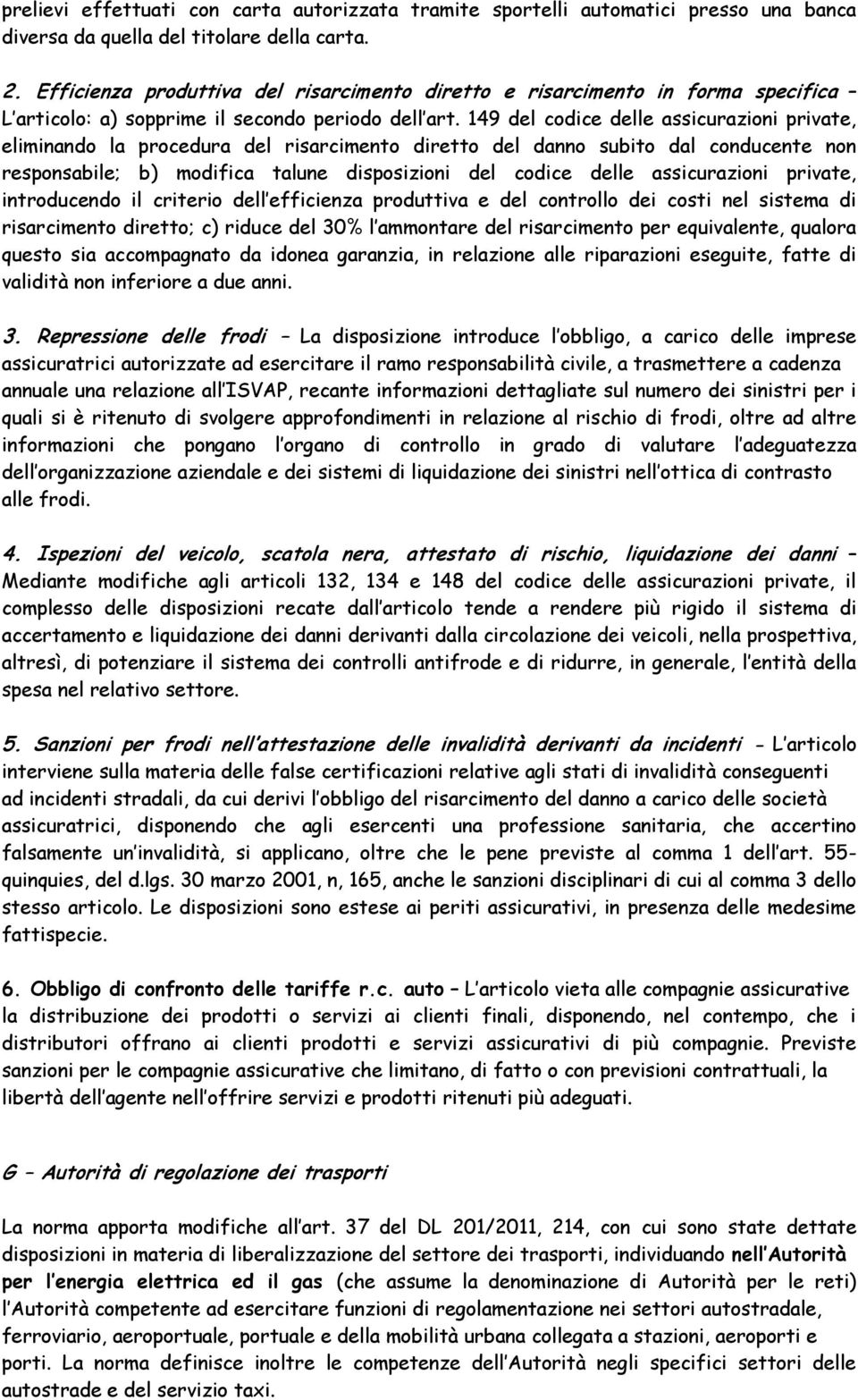 149 del codice delle assicurazioni private, eliminando la procedura del risarcimento diretto del danno subito dal conducente non responsabile; b) modifica talune disposizioni del codice delle