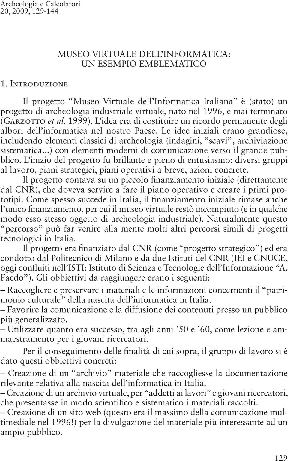 mai terminato (Garzotto et al. 1999). L idea era di costituire un ricordo permanente degli albori dell informatica nel nostro Paese.