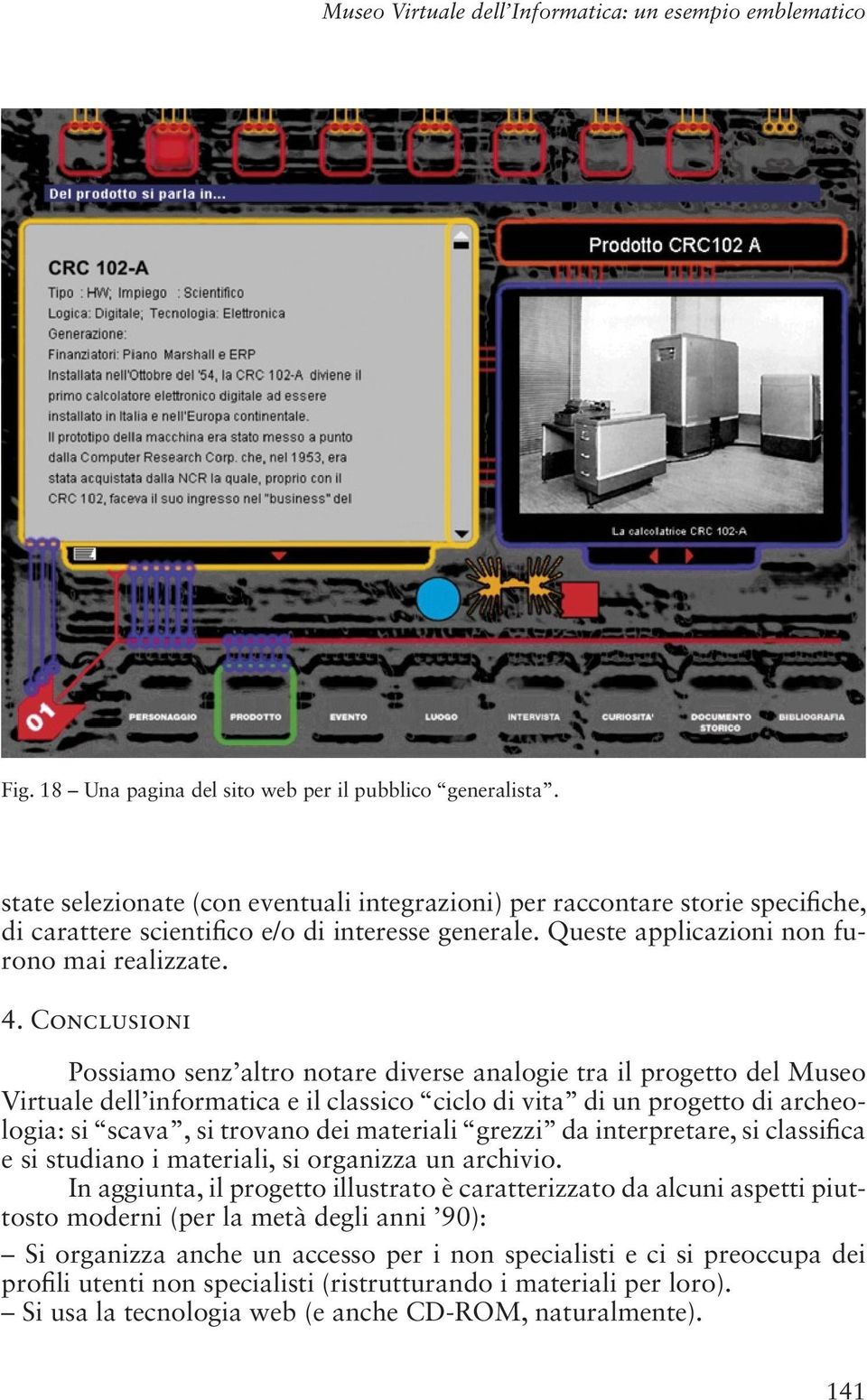 Conclusioni Possiamo senz altro notare diverse analogie tra il progetto del Museo Virtuale dell informatica e il classico ciclo di vita di un progetto di archeologia: si scava, si trovano dei