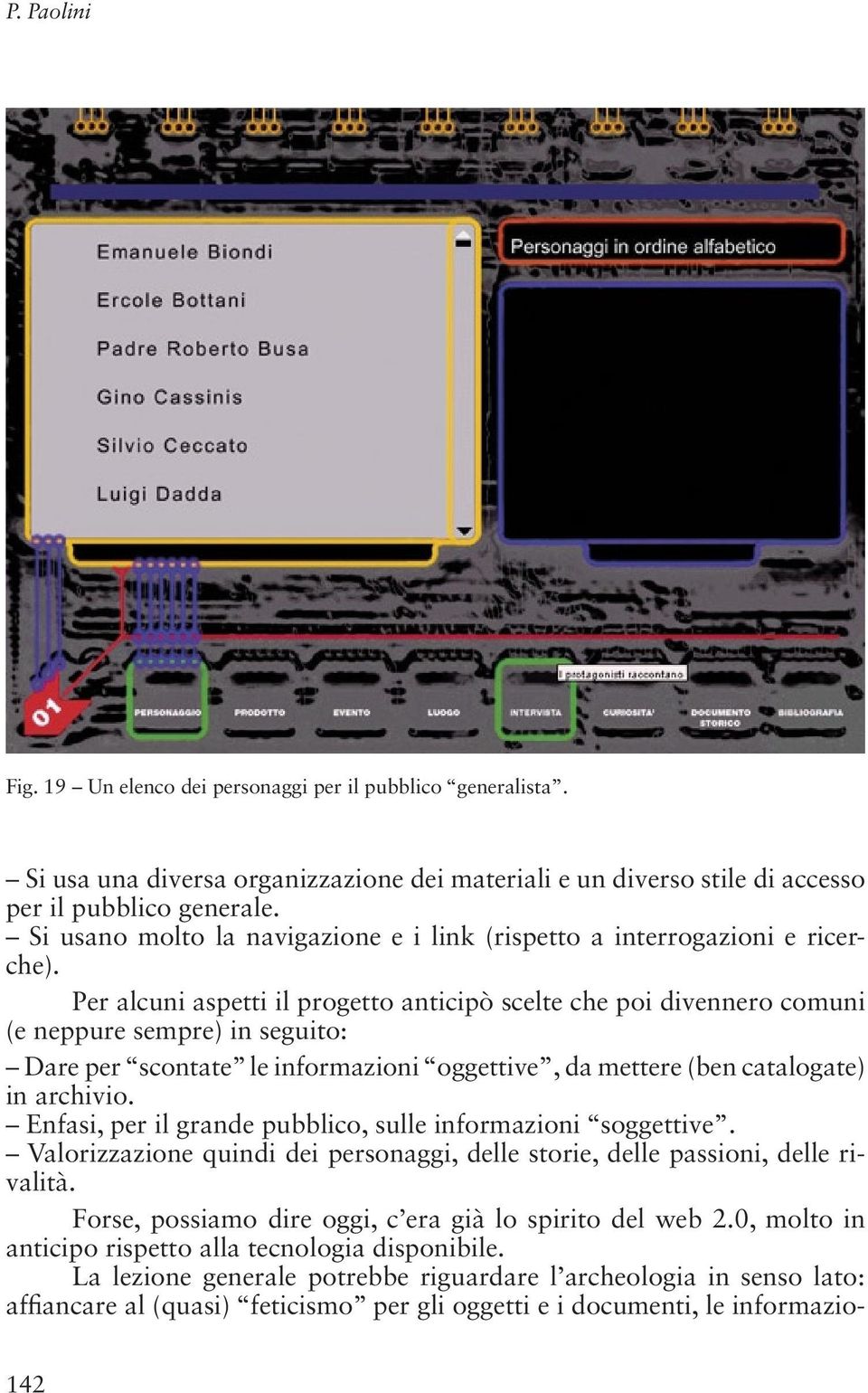 Per alcuni aspetti il progetto anticipò scelte che poi divennero comuni (e neppure sempre) in seguito: Dare per scontate le informazioni oggettive, da mettere (ben catalogate) in archivio.