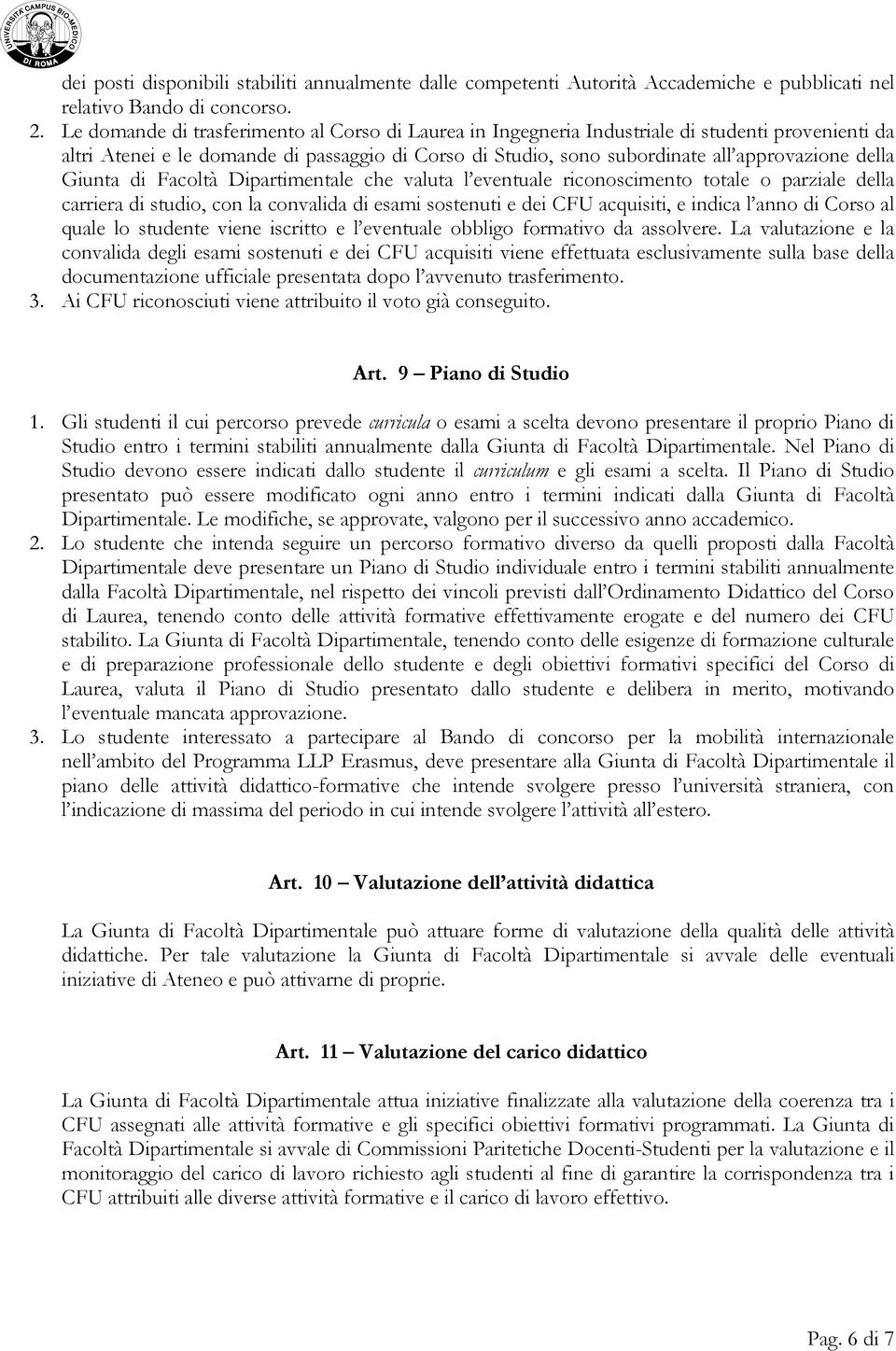 Giunta di Facoltà Dipartimentale che valuta l eventuale riconoscimento totale o parziale della carriera di studio, con la convalida di esami sostenuti e dei CFU acquisiti, e indica l anno di Corso al