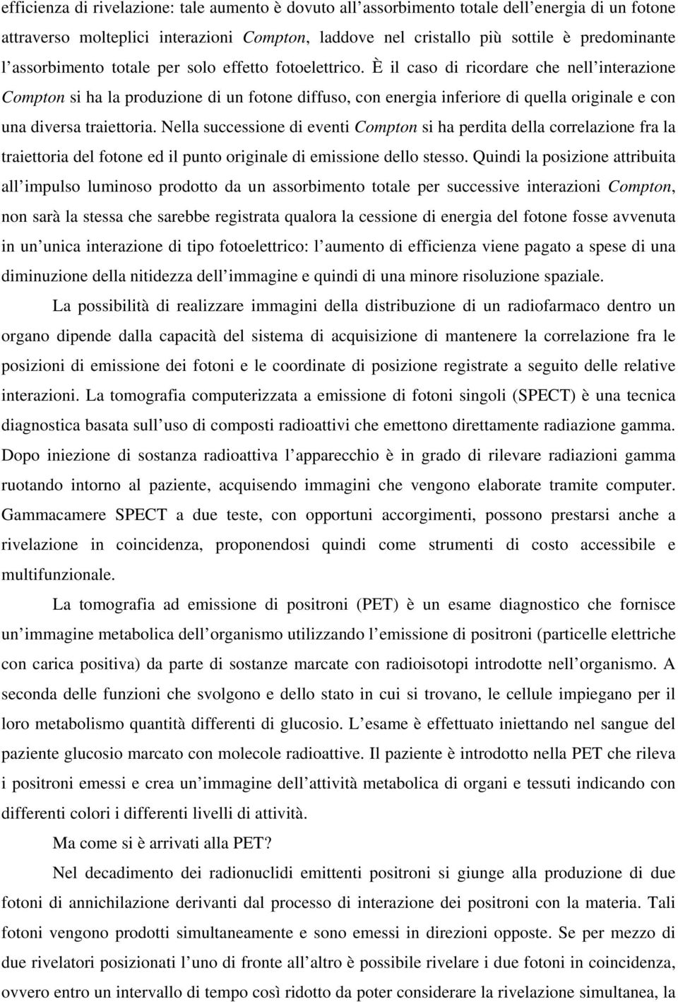 È il caso di ricordare che nell interazione Compton si ha la produzione di un fotone diffuso, con energia inferiore di quella originale e con una diversa traiettoria.