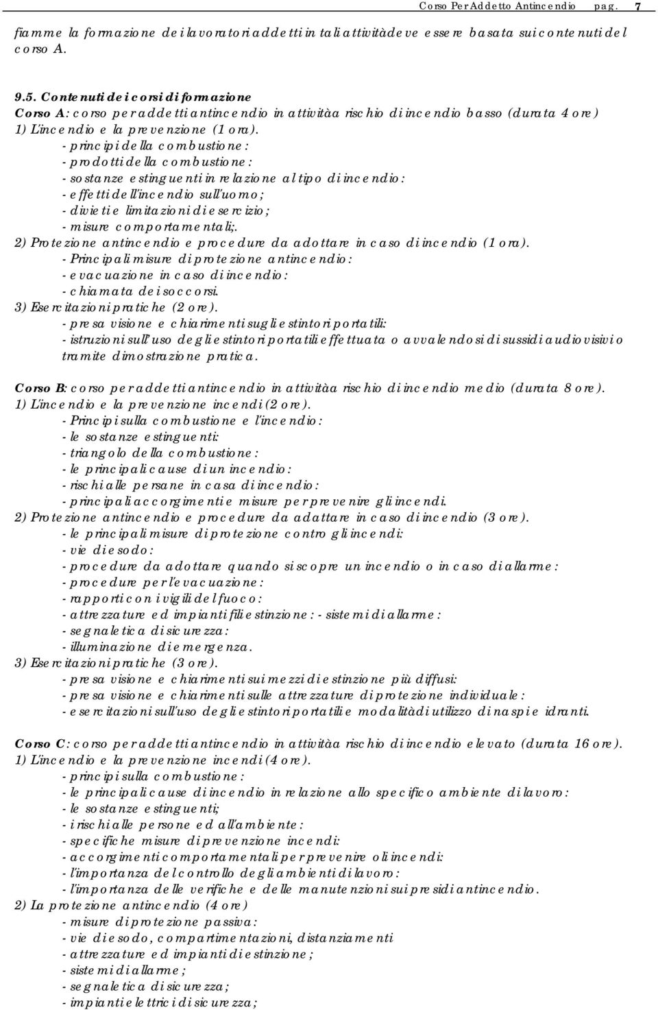 - principi della combustione: - prodotti della combustione: - sostanze estinguenti in relazione al tipo di incendio: - effetti dell'incendio sull'uomo; - divieti e limitazioni di esercizio; - misure