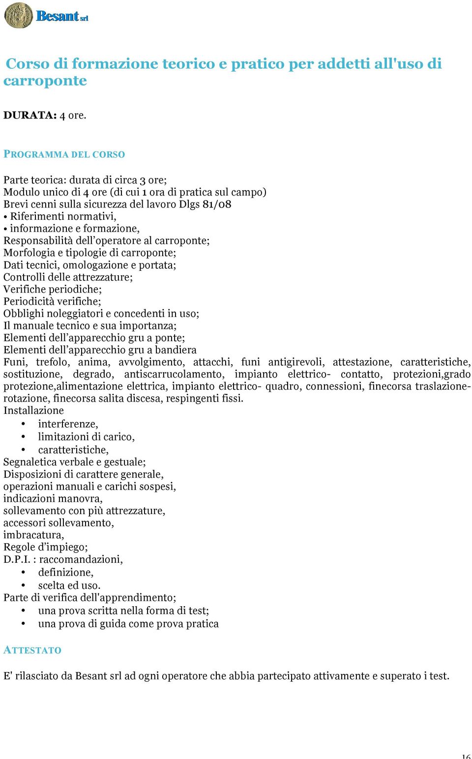 Responsabilità dell operatore al carroponte; Morfologia e tipologie di carroponte; Dati tecnici, omologazione e portata; Controlli delle attrezzature; Verifiche periodiche; Periodicità verifiche;