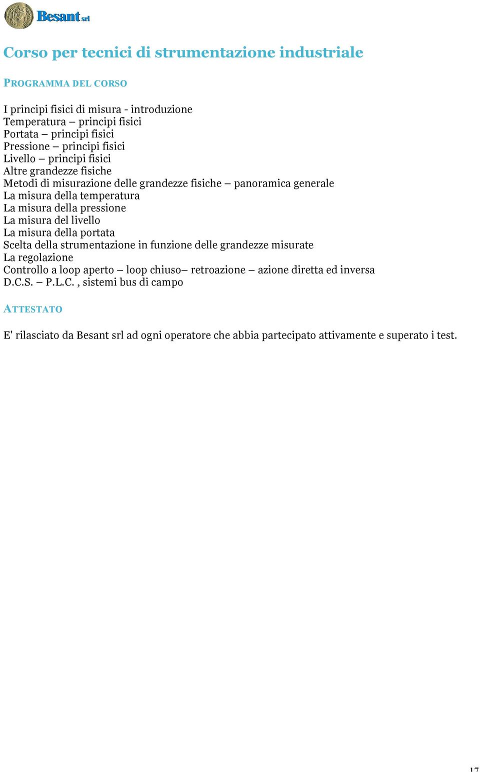 La misura del livello La misura della portata Scelta della strumentazione in funzione delle grandezze misurate La regolazione Controllo a loop aperto loop chiuso