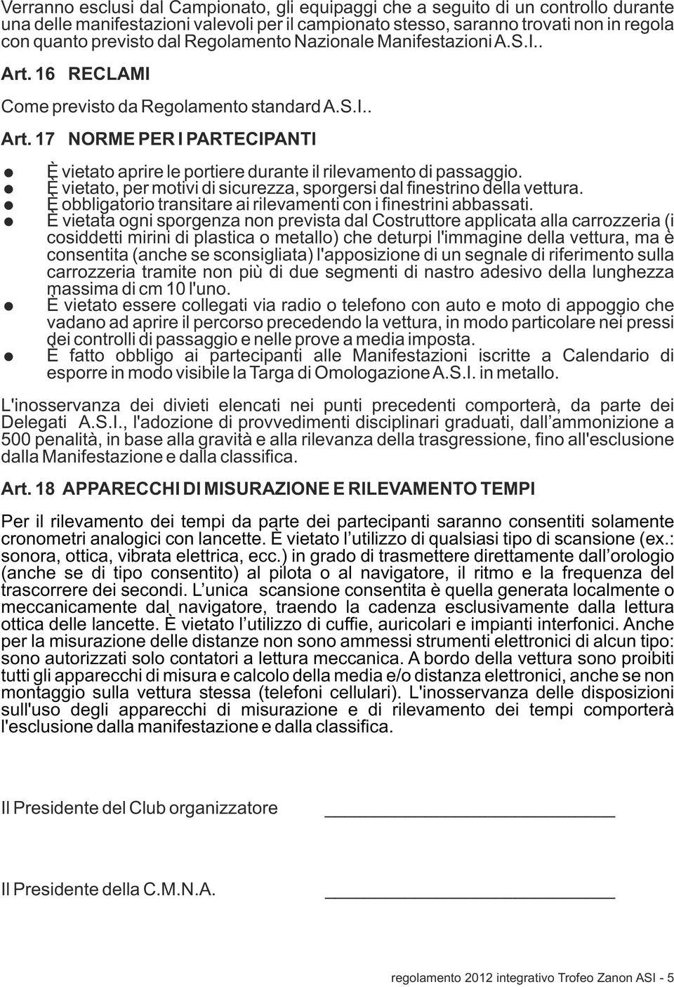 È vietato, per motivi di sicurezza, sporgersi dal finestrino della vettura. È obbligatorio transitare ai rilevamenti con i finestrini abbassati.