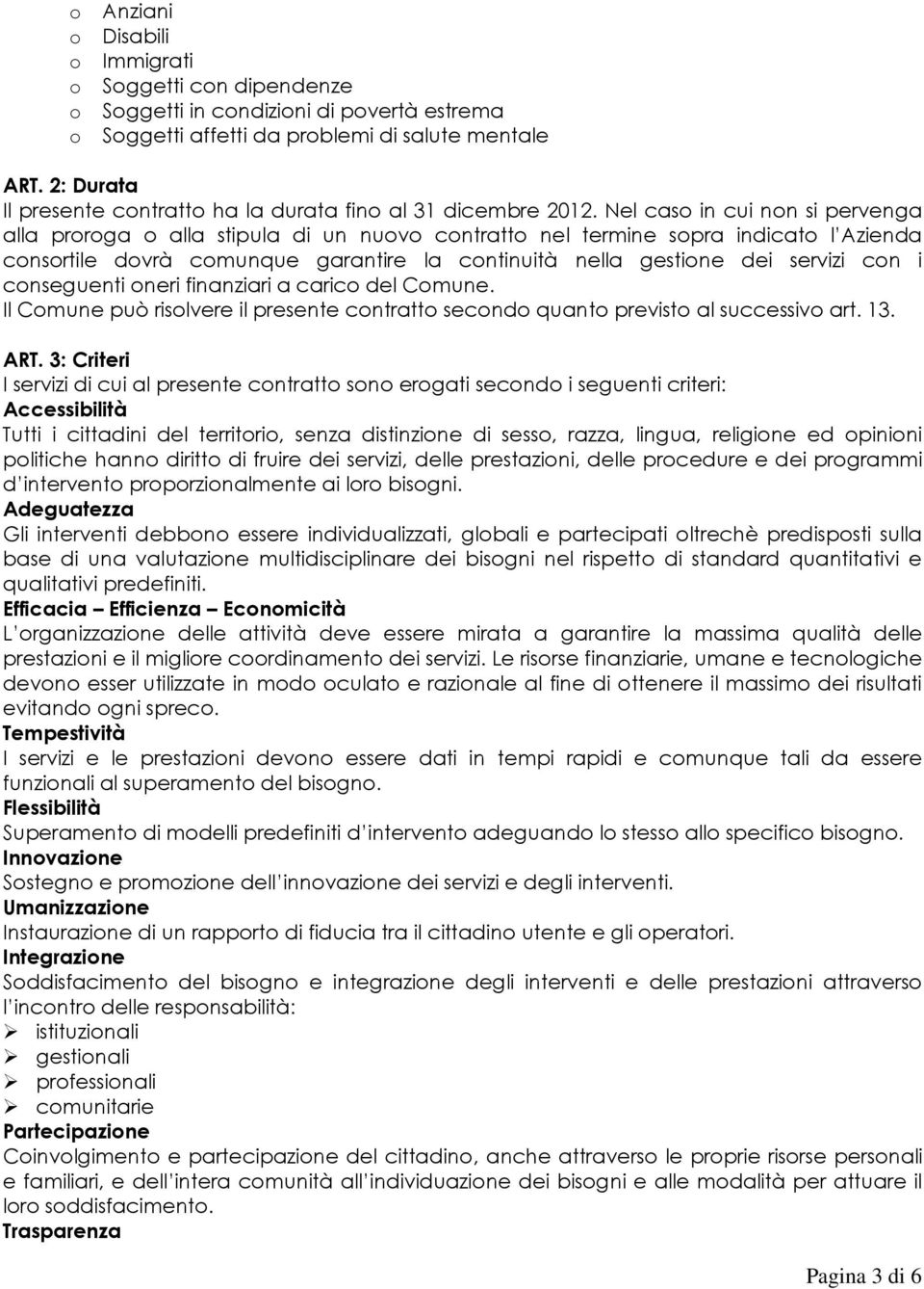 Nel cas in cui nn si pervenga alla prrga alla stipula di un nuv cntratt nel termine spra indicat l Azienda cnsrtile dvrà cmunque garantire la cntinuità nella gestine dei servizi cn i cnseguenti neri