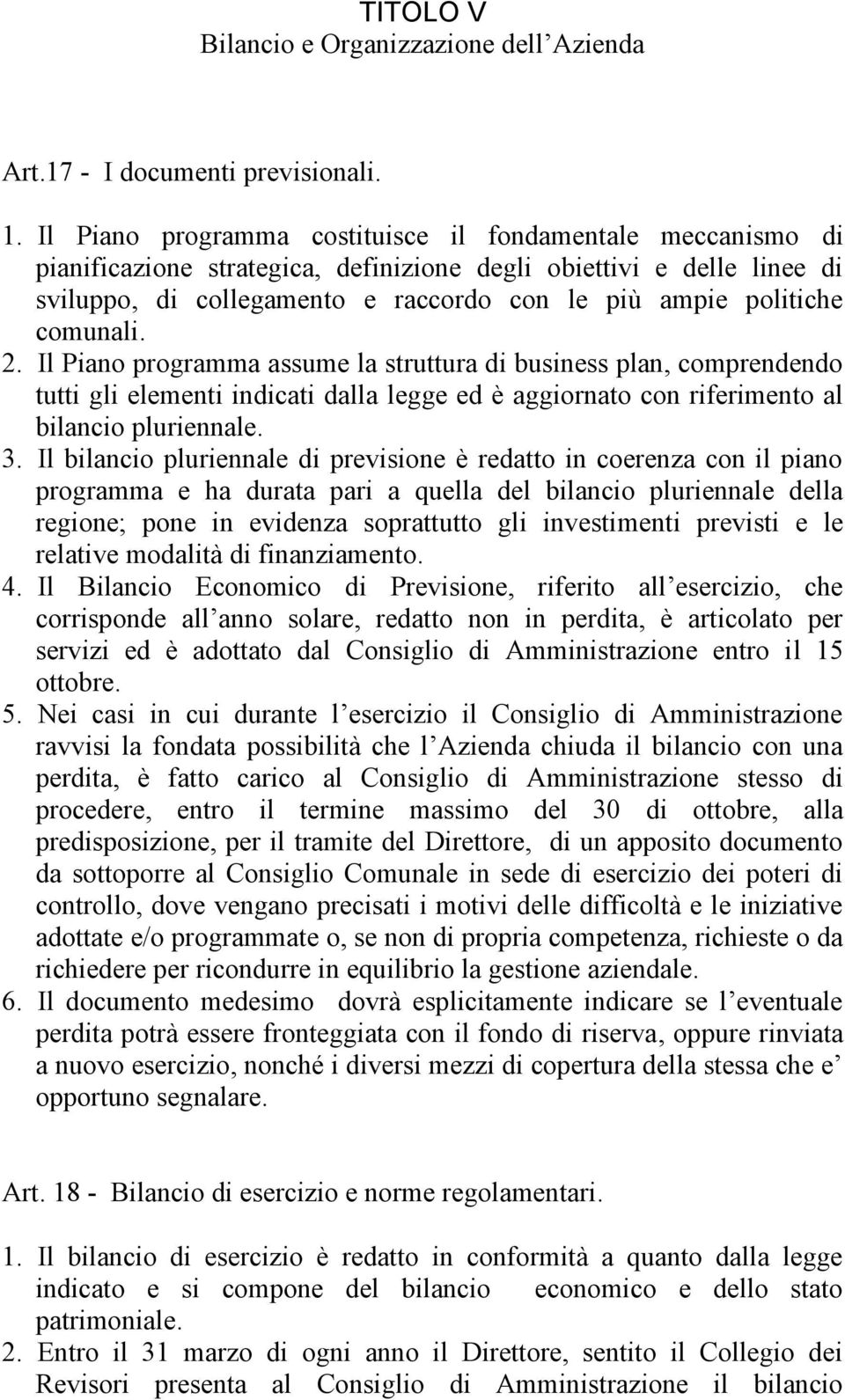 comunali. 2. Il Piano programma assume la struttura di business plan, comprendendo tutti gli elementi indicati dalla legge ed è aggiornato con riferimento al bilancio pluriennale. 3.