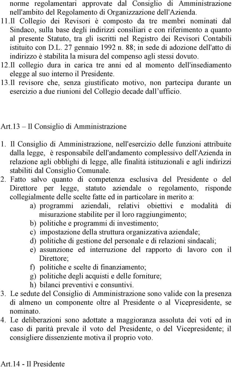 Revisori Contabili istituito con D.L. 27 gennaio 1992 n. 88; in sede di adozione dell'atto di indirizzo è stabilita la misura del compenso agli stessi dovuto. 12.