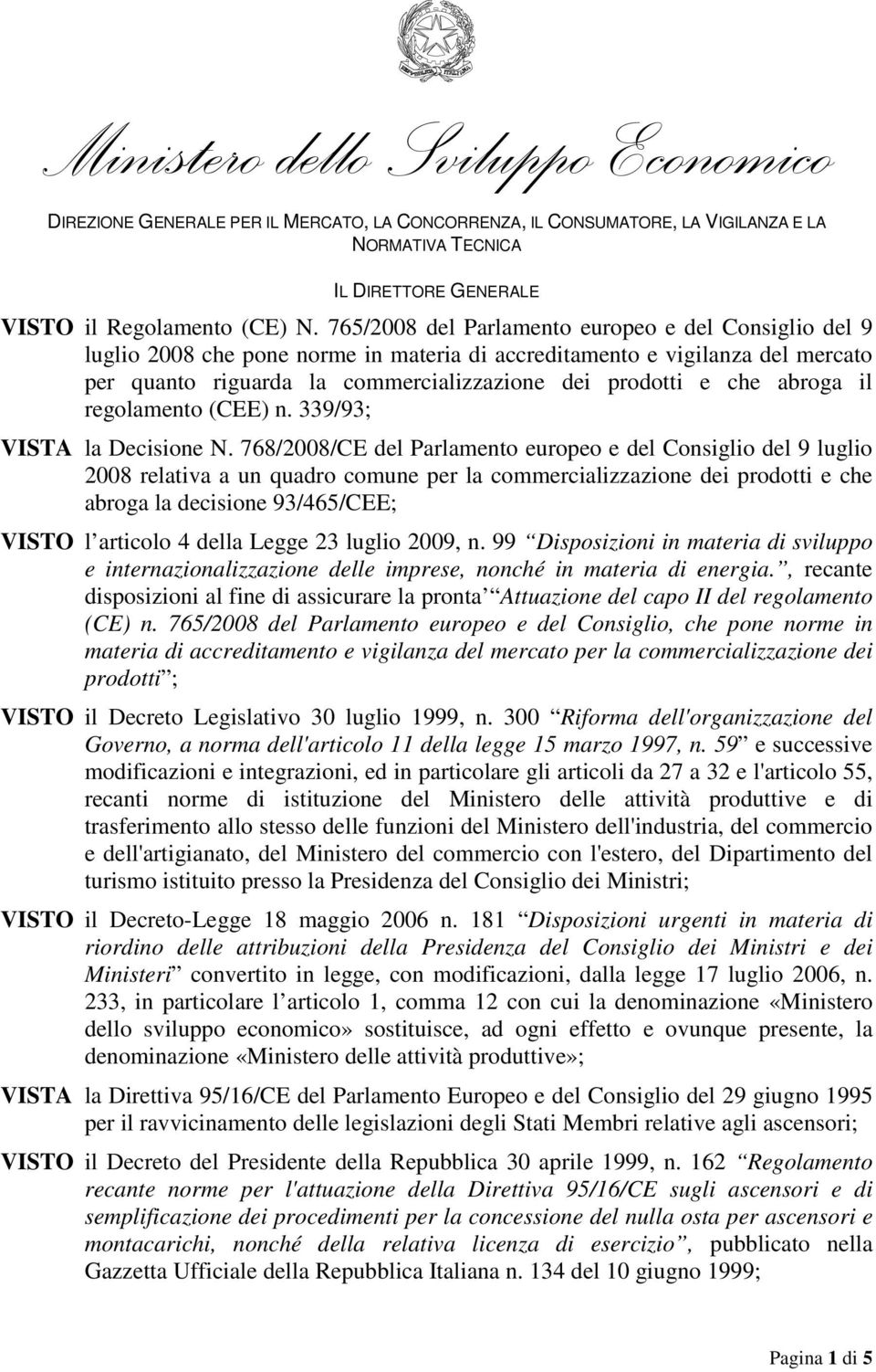 abroga il regolamento (CEE) n. 339/93; VISTA la Decisione N.