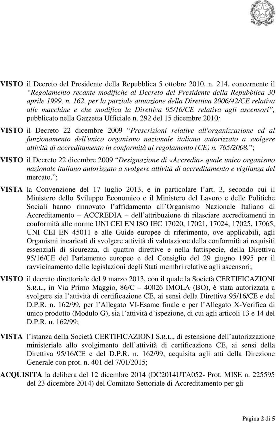 292 del 15 dicembre 2010; VISTO il Decreto 22 dicembre 2009 Prescrizioni relative all'organizzazione ed al funzionamento dell'unico organismo nazionale italiano autorizzato a svolgere attività di