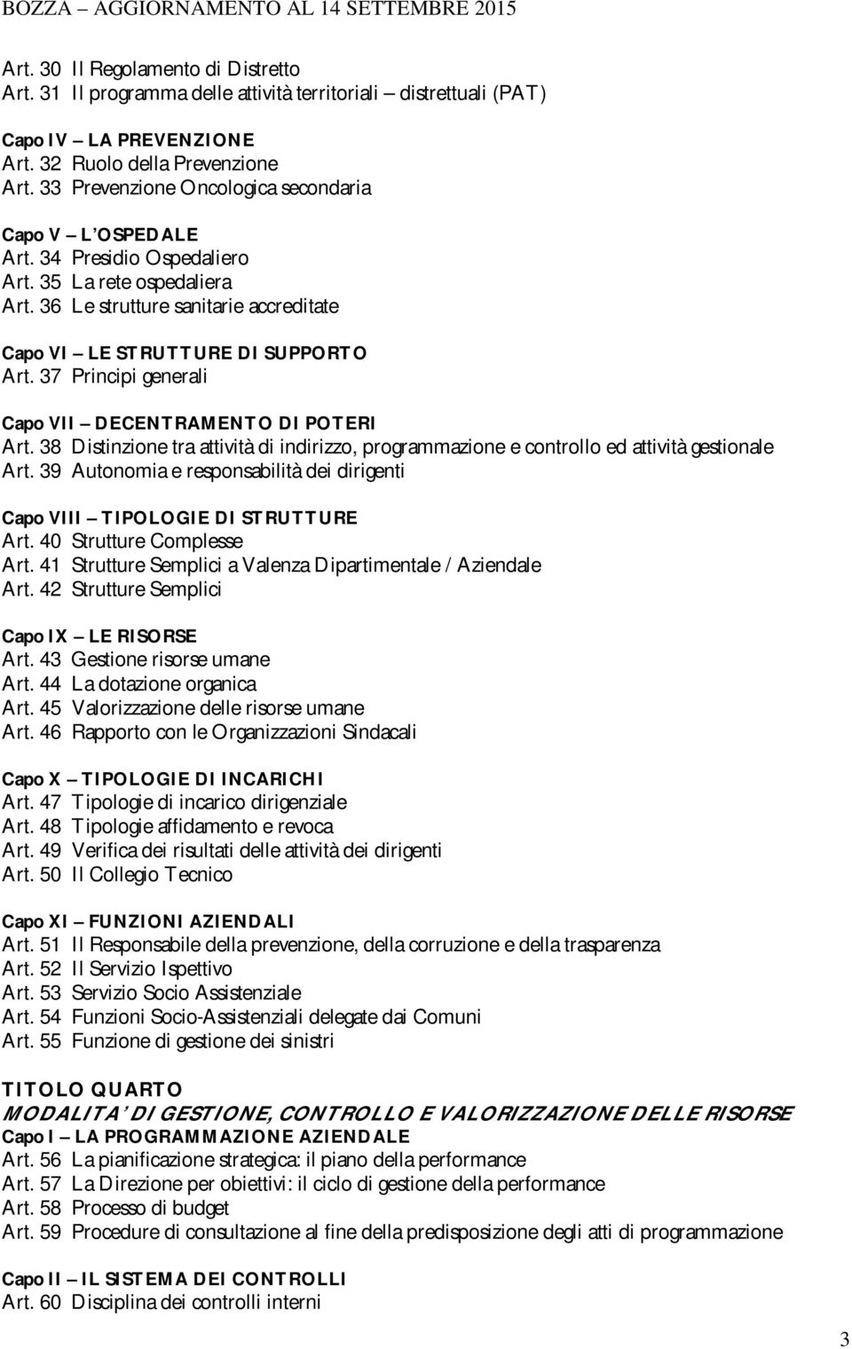 37 Principi generali Capo VII DECENTRAMENTO DI POTERI Art. 38 Distinzione tra attività di indirizzo, programmazione e controllo ed attività gestionale Art.