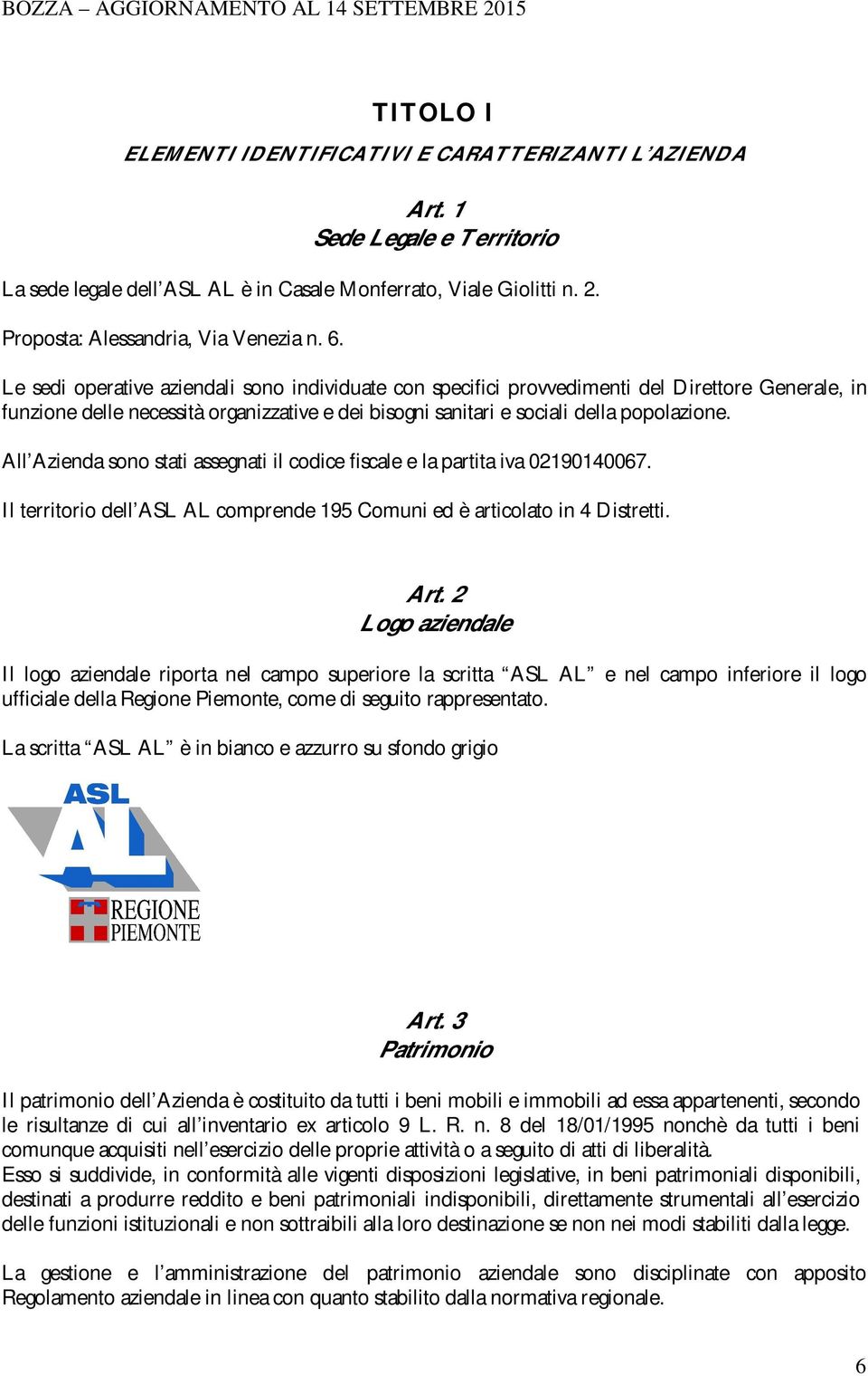 Le sedi operative aziendali sono individuate con specifici provvedimenti del Direttore Generale, in funzione delle necessità organizzative e dei bisogni sanitari e sociali della popolazione.