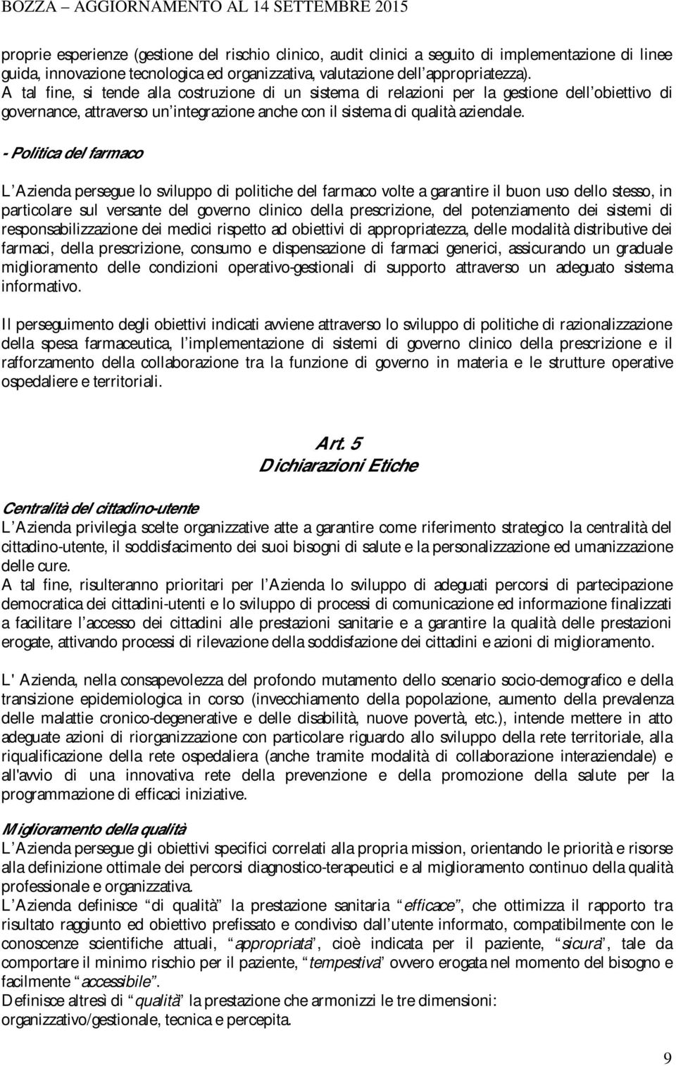 - Politica del farmaco L Azienda persegue lo sviluppo di politiche del farmaco volte a garantire il buon uso dello stesso, in particolare sul versante del governo clinico della prescrizione, del