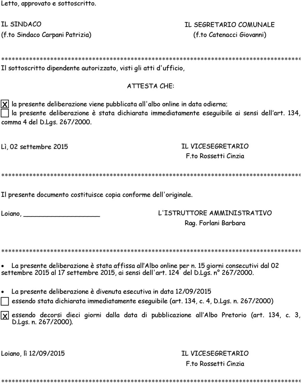 deliberazione è stata dichiarata immediatamente eseguibile ai sensi dell art. 134, comma 4 del D.Lgs. 267/2000. Lì, 02 settembre 2015 IL VICESEGRETARIO F.