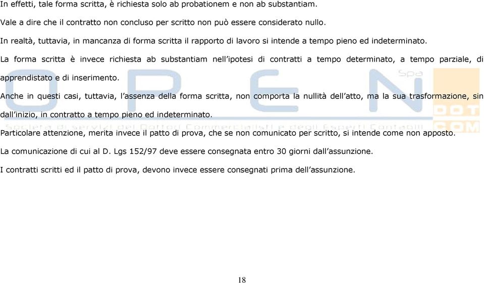 La forma scritta è invece richiesta ab substantiam nell ipotesi di contratti a tempo determinato, a tempo parziale, di apprendistato e di inserimento.