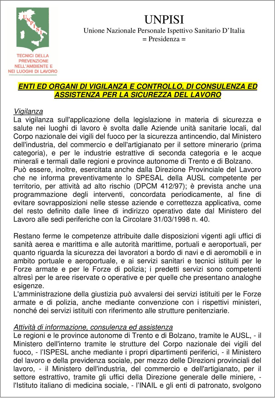 sicurezza antincendio, dal Ministero dell'industria, del commercio e dell'artigianato per il settore minerario (prima categoria), e per le industrie estrattive di seconda categoria e le acque