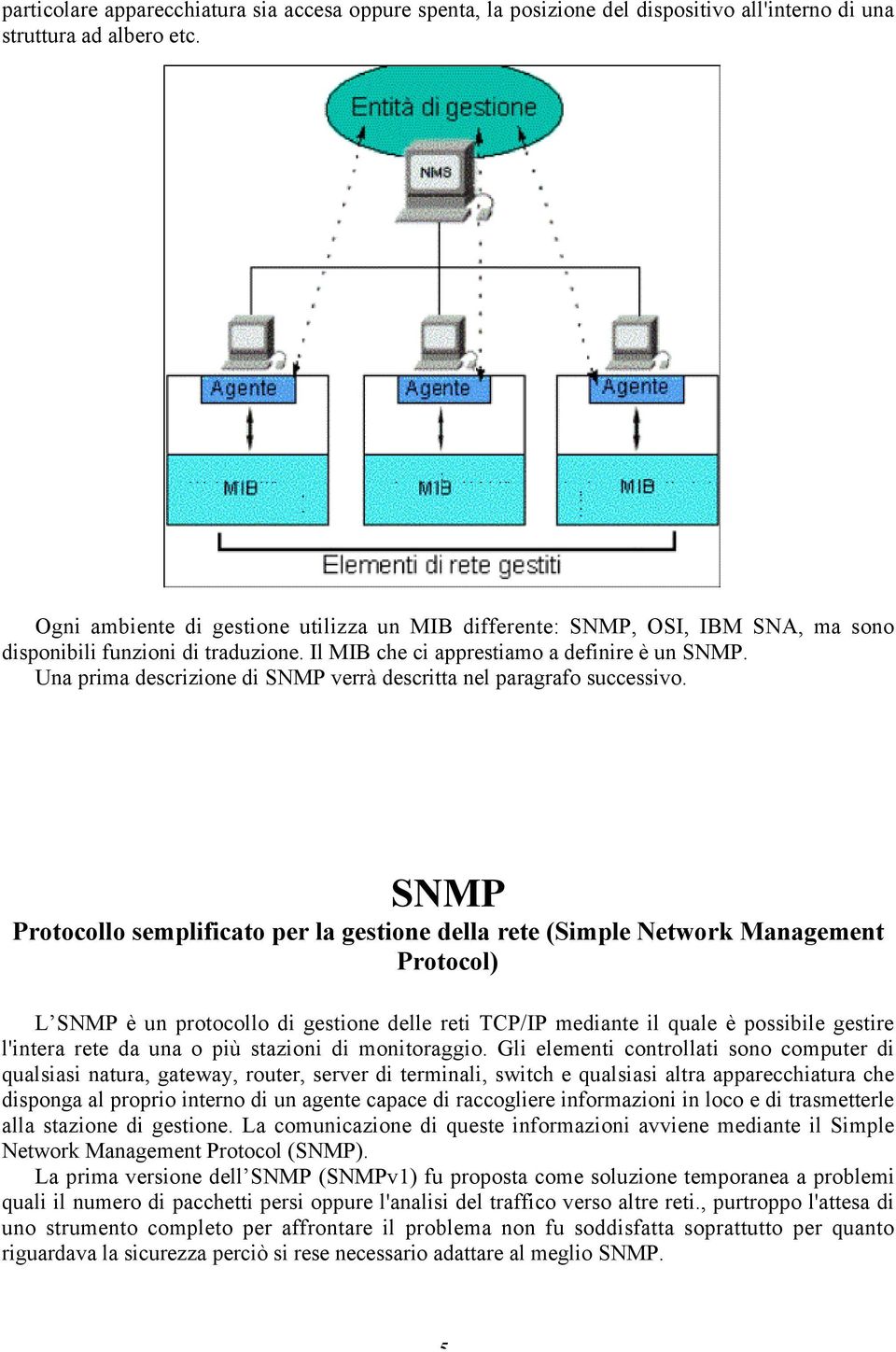 Una prima descrizione di SNMP verrà descritta nel paragrafo successivo.