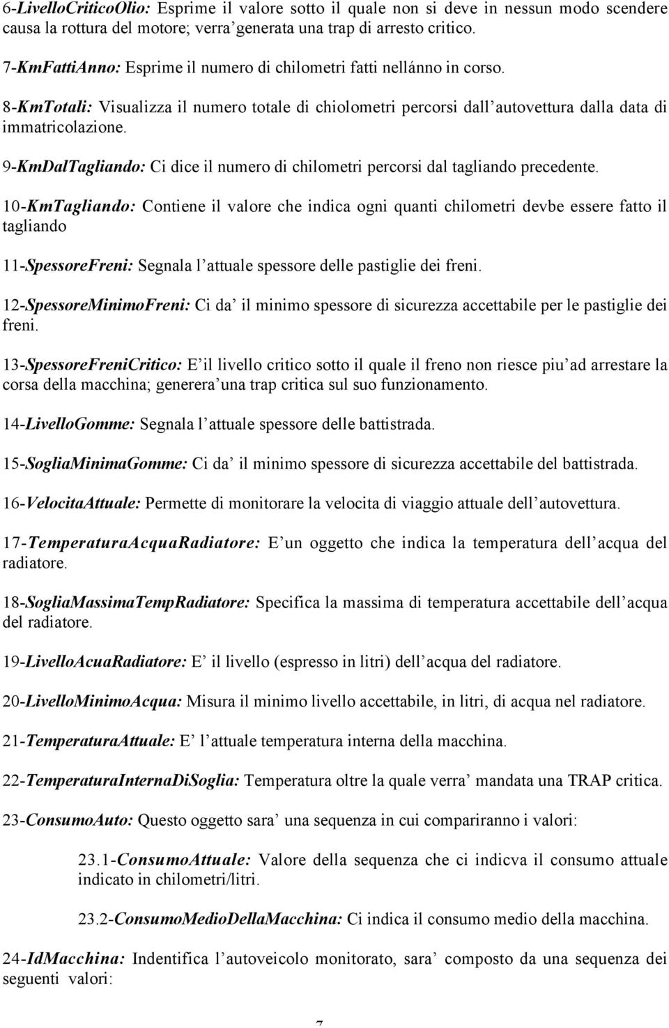 9-KmDalTagliando: Ci dice il numero di chilometri percorsi dal tagliando precedente.