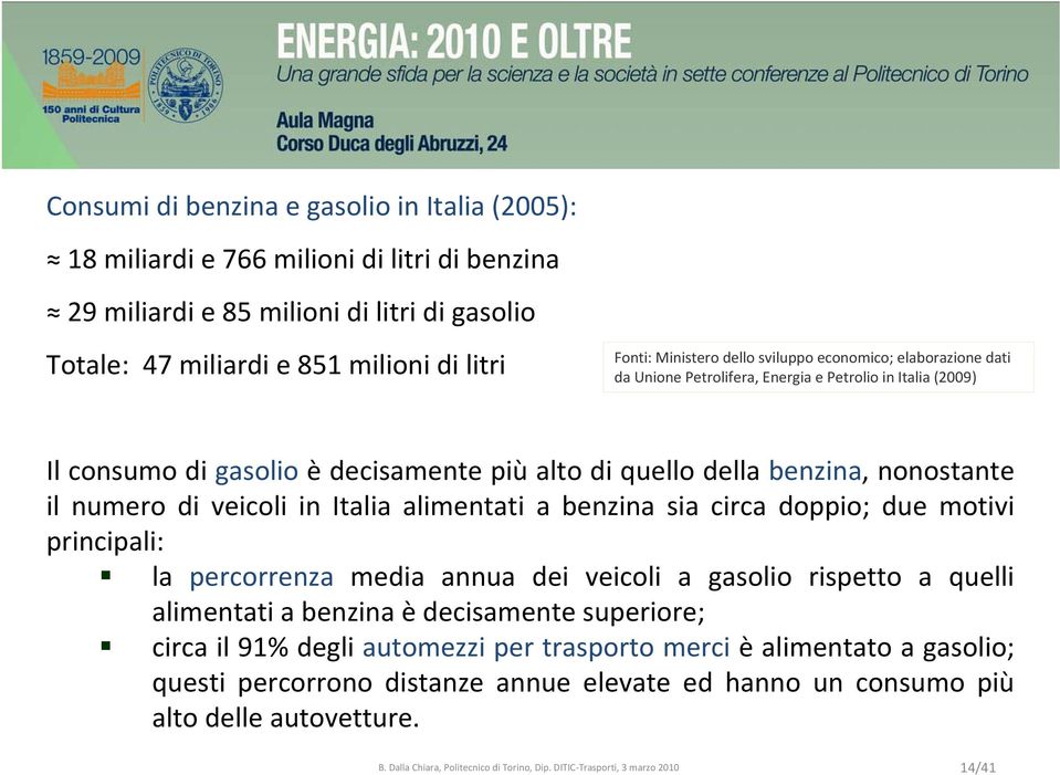 veicoli in Italia alimentati a benzina sia circa doppio; due motivi principali: la percorrenza media annua dei veicoli a gasolio rispetto a quelli alimentati a benzina è decisamente superiore; circa