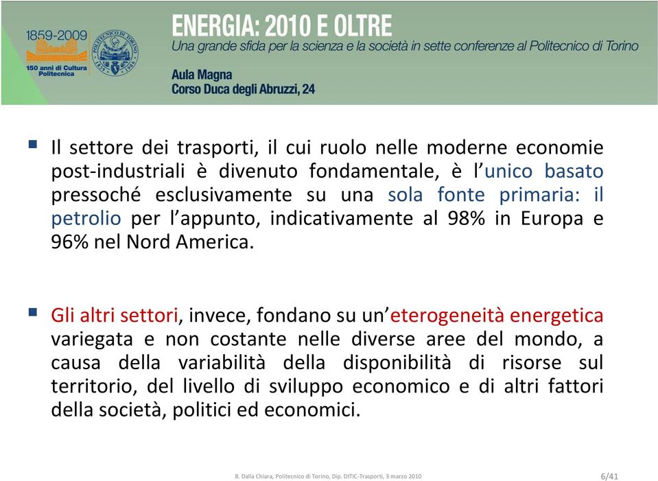 Gli altri settori, invece, fondano su un eterogeneità energetica variegata e non costante nelle diverse aree del mondo, a causa della variabilità della