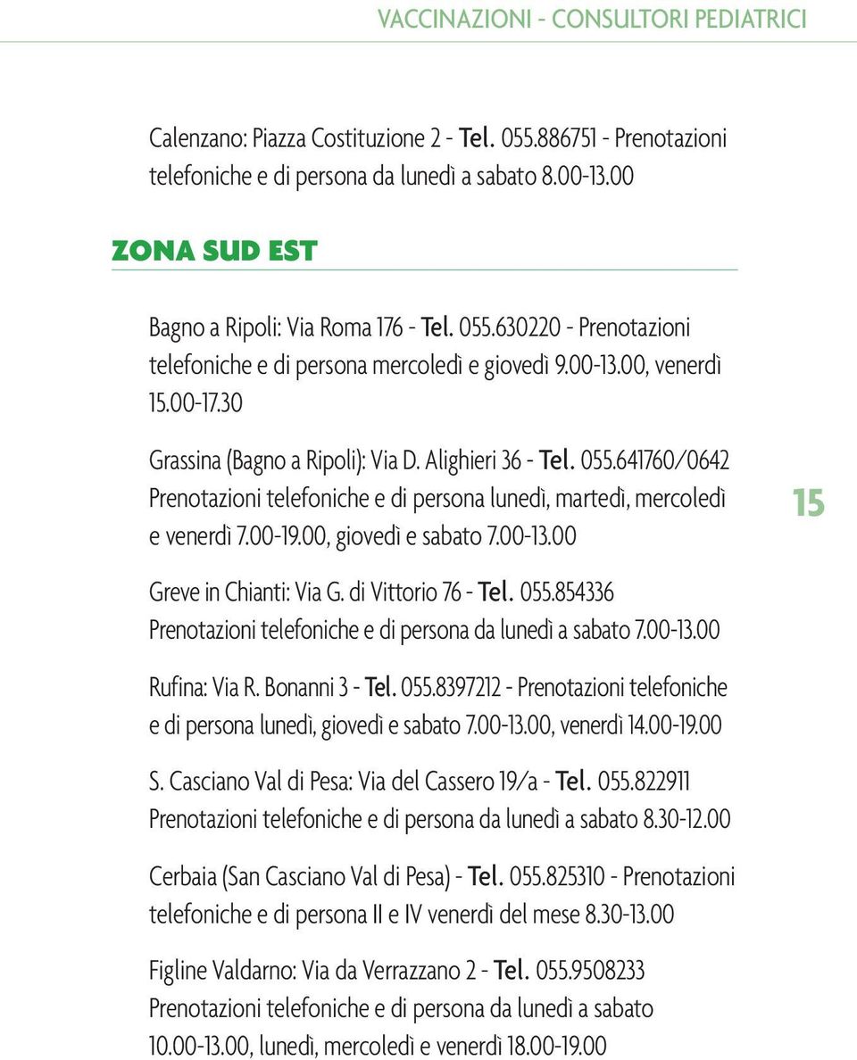 Alighieri 36 - Tel. 055.641760/0642 Prenotazioni telefoniche e di persona lunedì, martedì, mercoledì e venerdì 7.00-19.00, giovedì e sabato 7.00-13.00 15 Greve in Chianti: Via G. di Vittorio 76 - Tel.