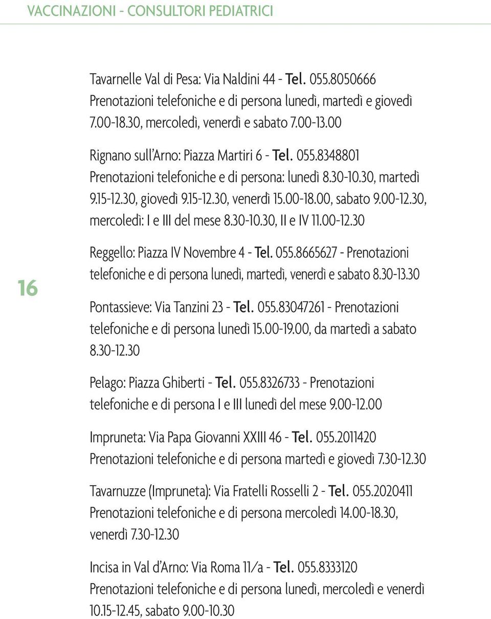 00-18.00, sabato 9.00-12.30, mercoledì: I e III del mese 8.30-10.30, II e IV 11.00-12.30 16 Reggello: Piazza IV Novembre 4 - Tel. 055.