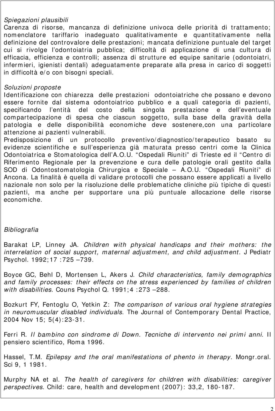 di strutture ed equipe sanitarie (odontoiatri, infermieri, igienisti dentali) adeguatamente preparate alla presa in carico di soggetti in difficoltà e/o con bisogni speciali.