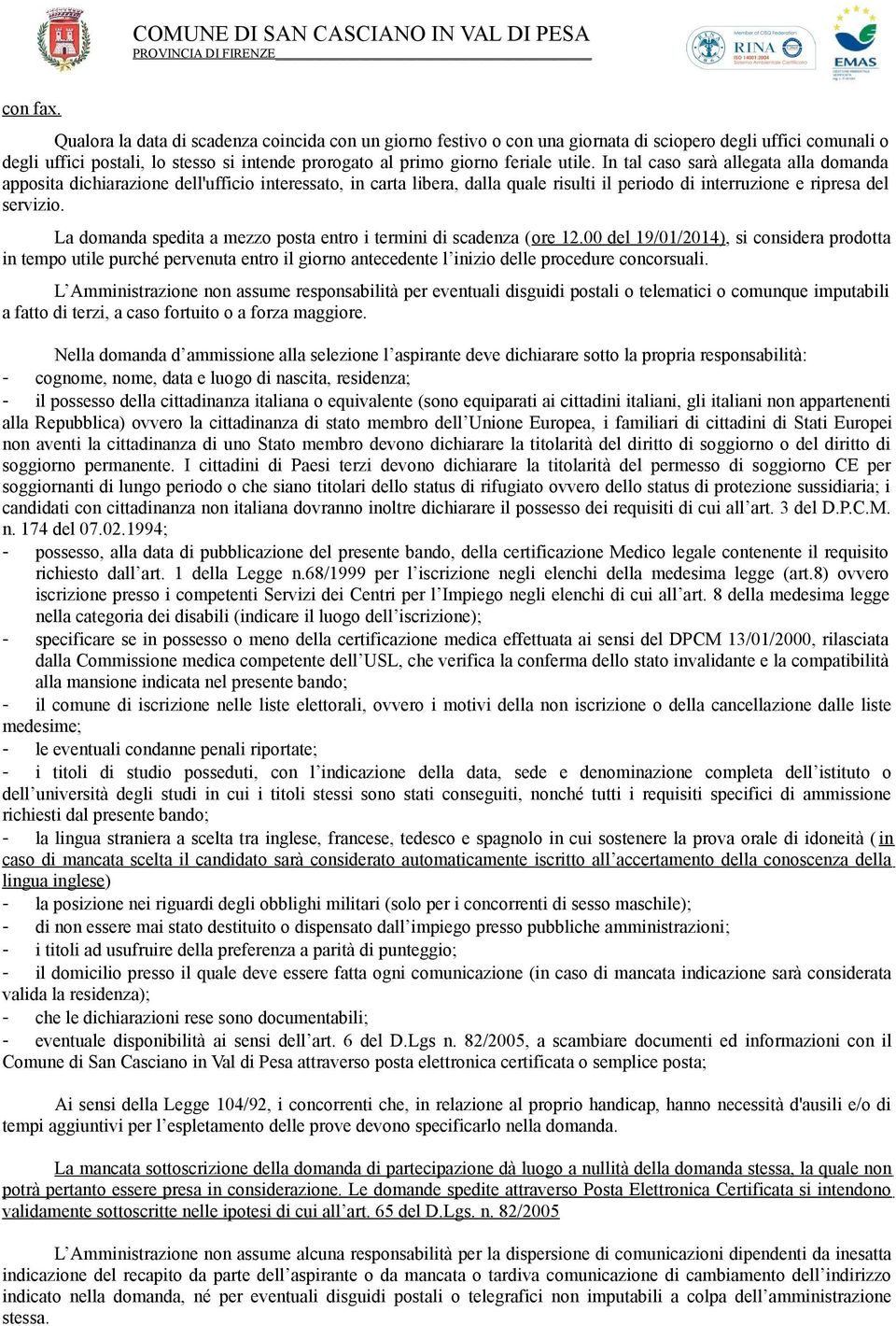 In tal caso sarà allegata alla domanda apposita dichiarazione dell'ufficio interessato, in carta libera, dalla quale risulti il periodo di interruzione e ripresa del servizio.