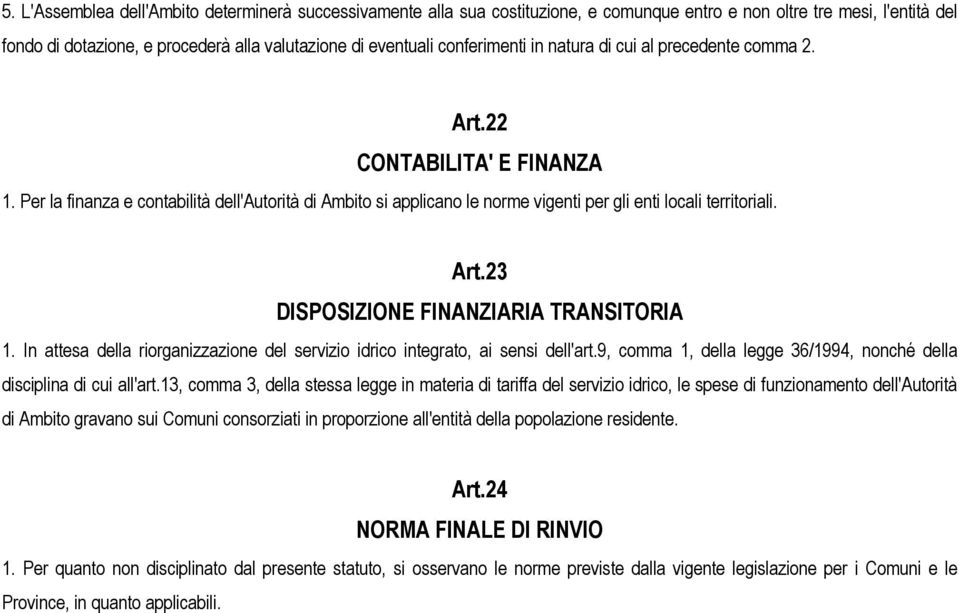 Per la finanza e contabilità dell'autorità di Ambito si applicano le norme vigenti per gli enti locali territoriali. Art.23 DISPOSIZIONE FINANZIARIA TRANSITORIA 1.