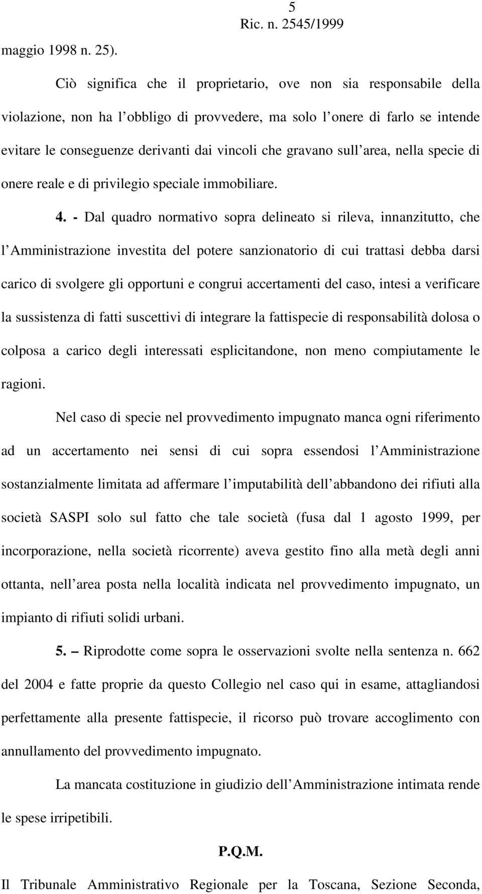 gravano sull area, nella specie di onere reale e di privilegio speciale immobiliare. 4.