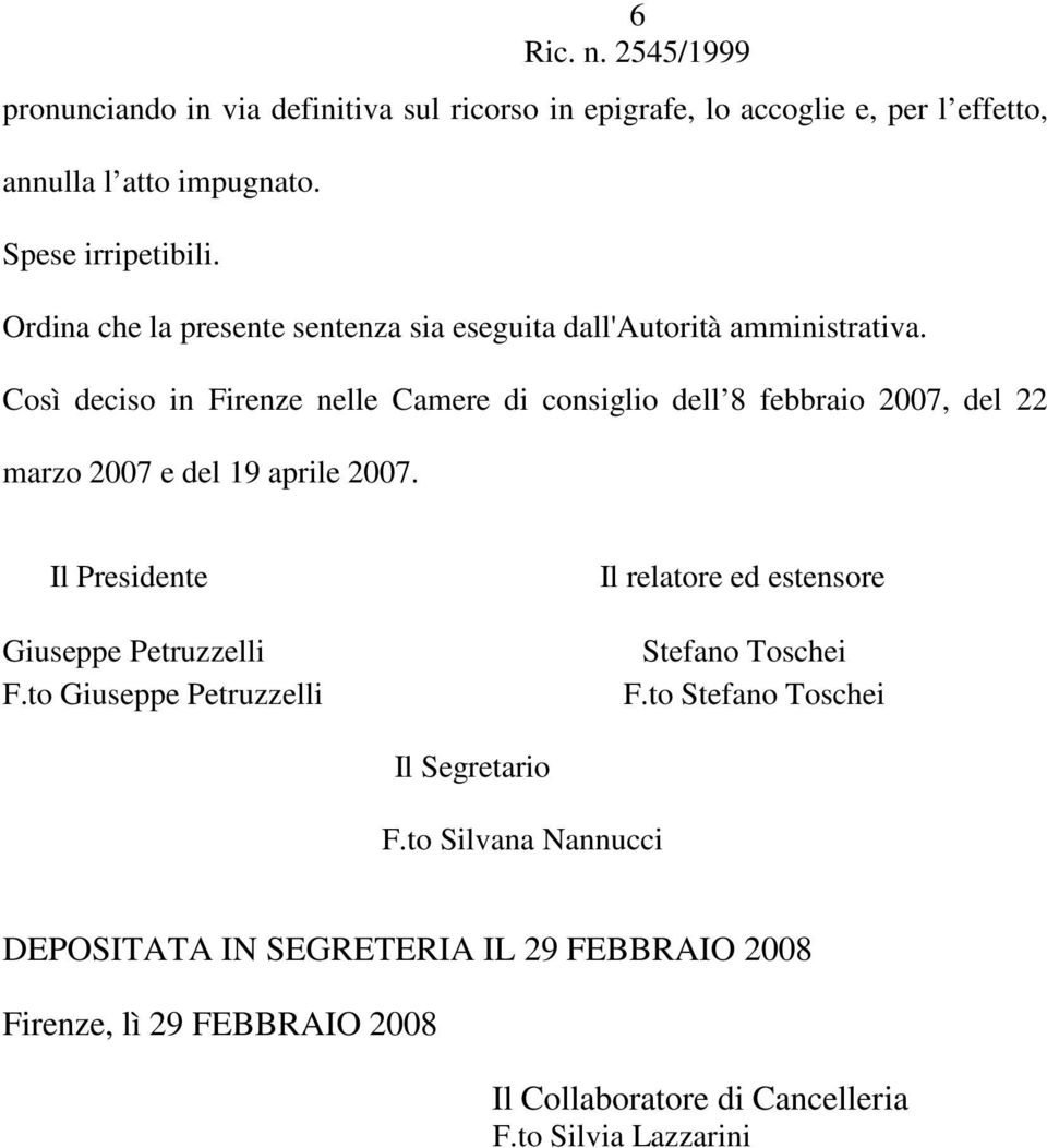 Così deciso in Firenze nelle Camere di consiglio dell 8 febbraio 2007, del 22 marzo 2007 e del 19 aprile 2007. Il Presidente Giuseppe Petruzzelli F.