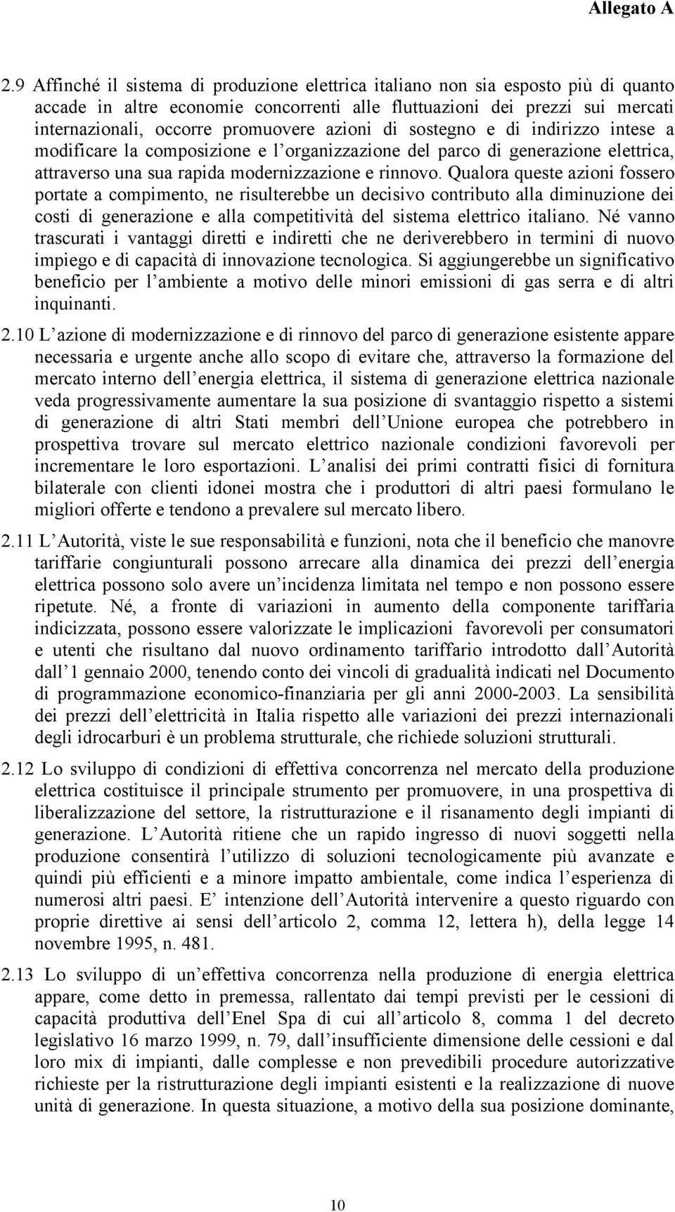 Qualora queste azioni fossero portate a compimento, ne risulterebbe un decisivo contributo alla diminuzione dei costi di generazione e alla competitività del sistema elettrico italiano.