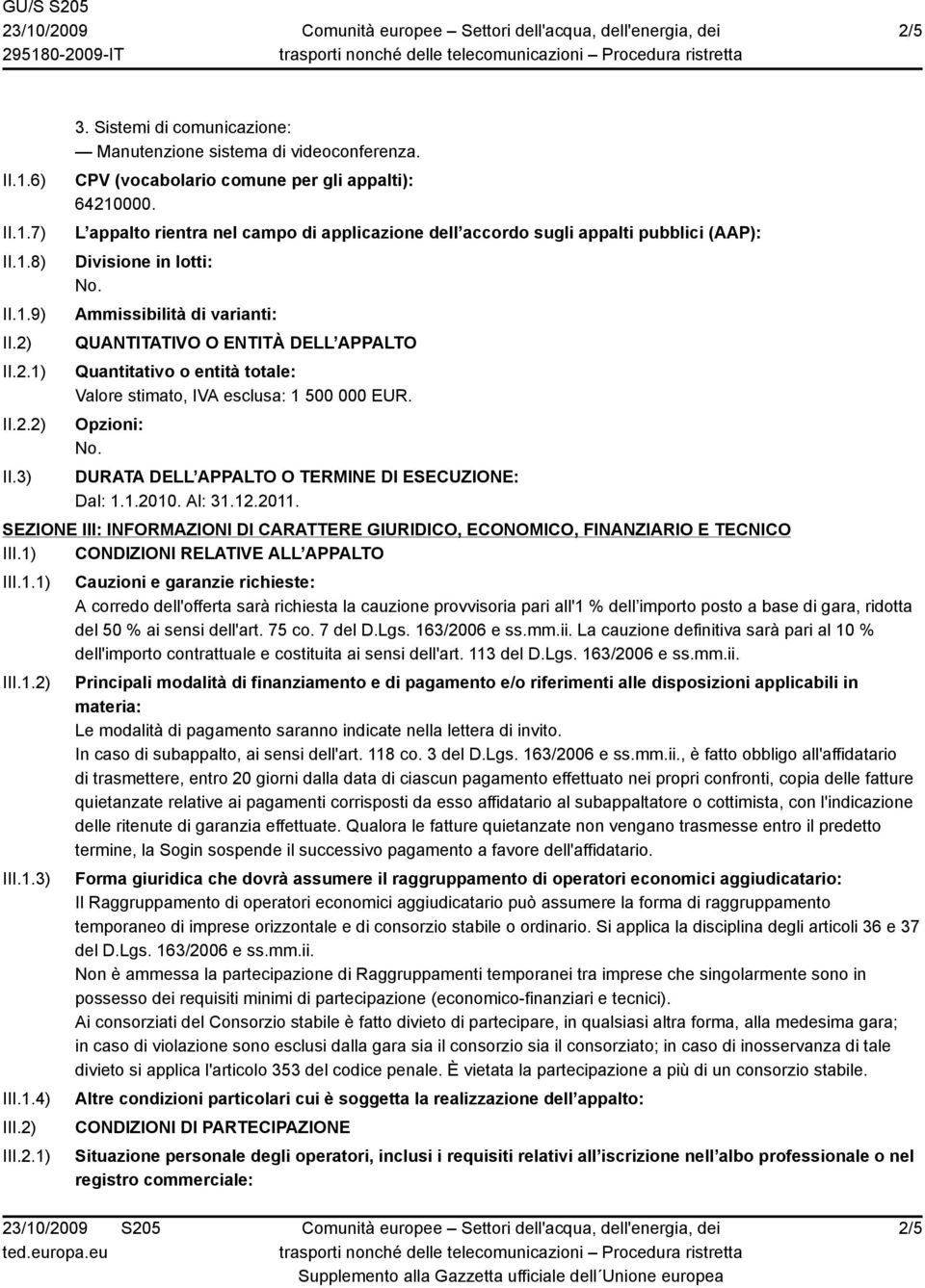 Ammissibilità di varianti: QUANTITATIVO O ENTITÀ DELL APPALTO Quantitativo o entità totale: Valore stimato, IVA esclusa: 1 500 000 EUR. Opzioni: No.