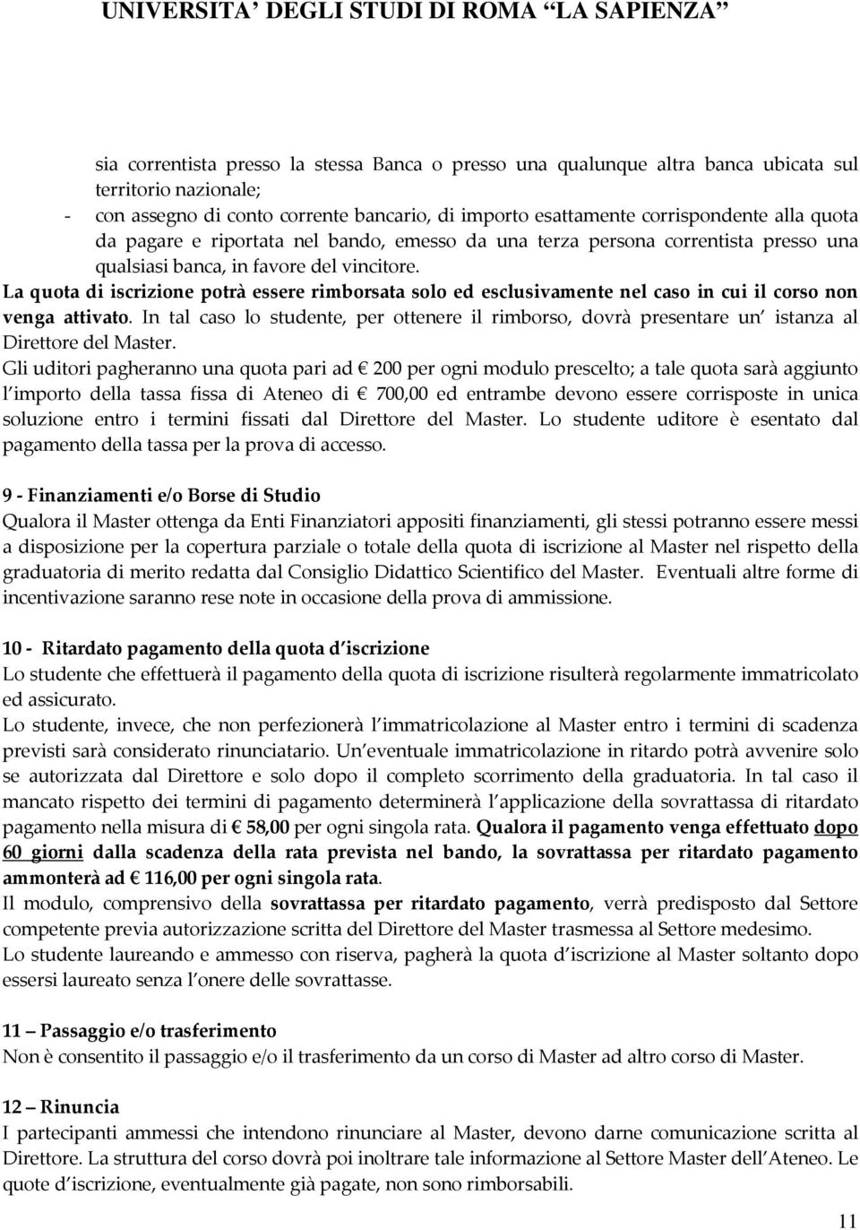 La quota di iscrizione potrà essere rimborsata solo ed esclusivamente nel caso in cui il corso non venga attivato.