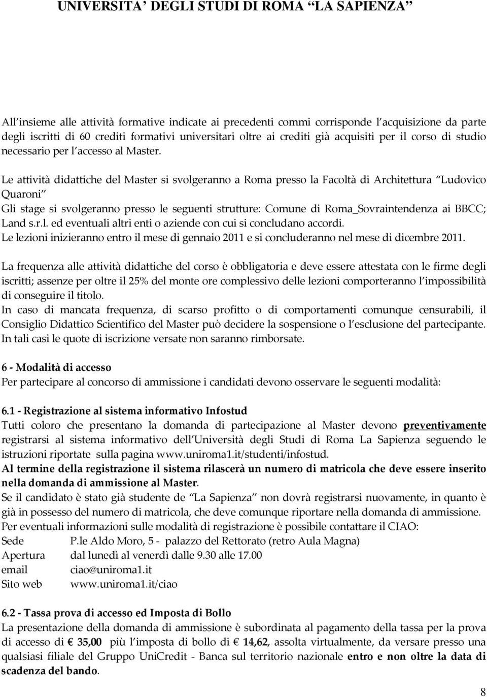 Le attività didattiche del Master si svolgeranno a Roma presso la Facoltà di Architettura Ludovico Quaroni Gli stage si svolgeranno presso le seguenti strutture: Comune di Roma_Sovraintendenza ai