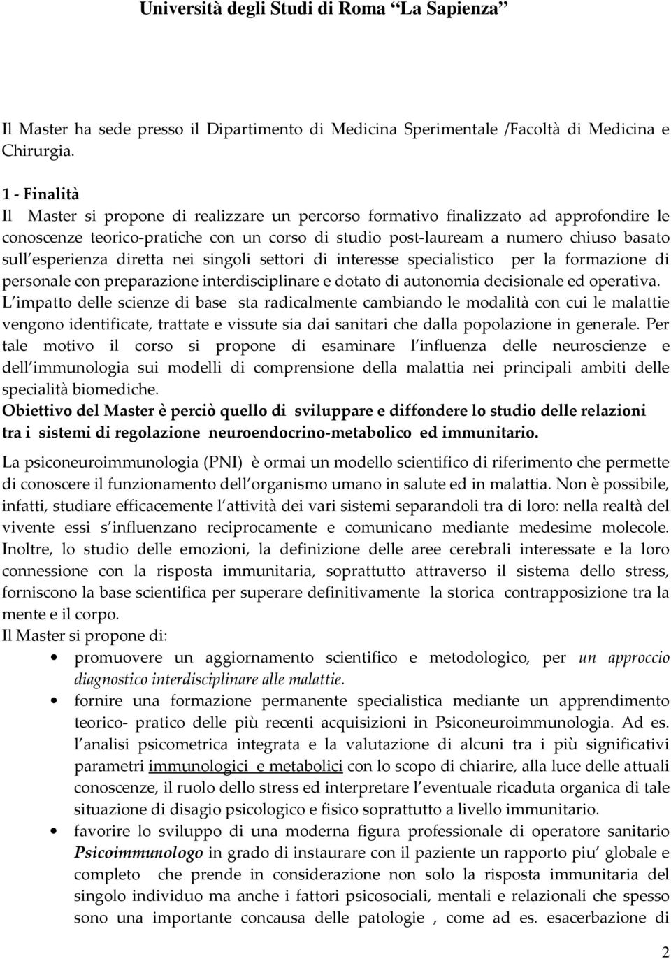 esperienza diretta nei singoli settori di interesse specialistico per la formazione di personale con preparazione interdisciplinare e dotato di autonomia decisionale ed operativa.