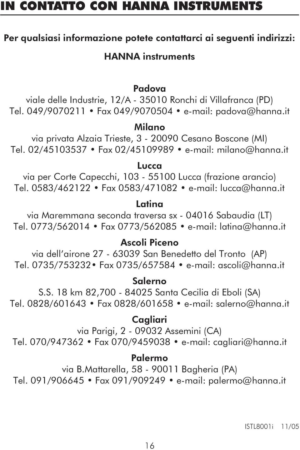 it Lucca via per Corte Capecchi, 103-55100 Lucca (frazione arancio) Tel. 0583/462122 Fax 0583/471082 e-mail: lucca@hanna.it Latina via Maremmana seconda traversa sx - 04016 Sabaudia (LT) Tel.