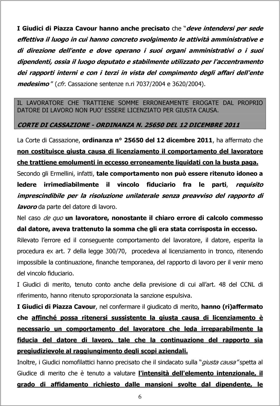 medesimo (cfr. Cassazione sentenze n.ri 7037/2004 e 3620/2004). IL LAVORATORE CHE TRATTIENE SOMME ERRONEAMENTE EROGATE DAL PROPRIO DATORE DI LAVORO NON PUO ESSERE LICENZIATO PER GIUSTA CAUSA.