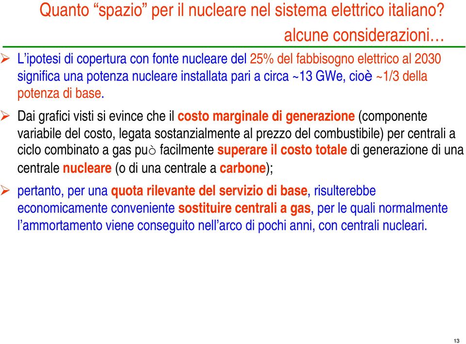 base. Dai grafici visti si evince che il costo marginale di generazione (componente variabile del costo, legata sostanzialmente al prezzo del combustibile) per centrali a ciclo combinato a gas può