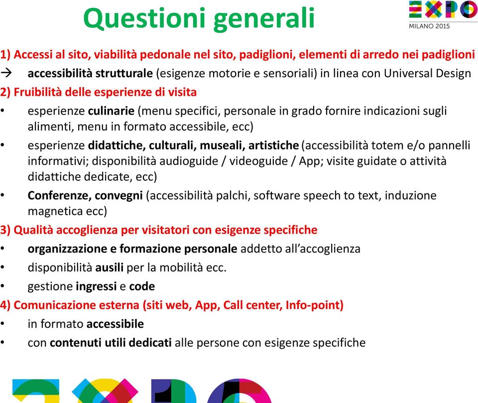 artistiche (accessibilità totem e/o pannelli informativi; disponibilità audioguide / videoguide / App; visite guidate o attività didattiche dedicate, ecc) Conferenze, convegni (accessibilità palchi,