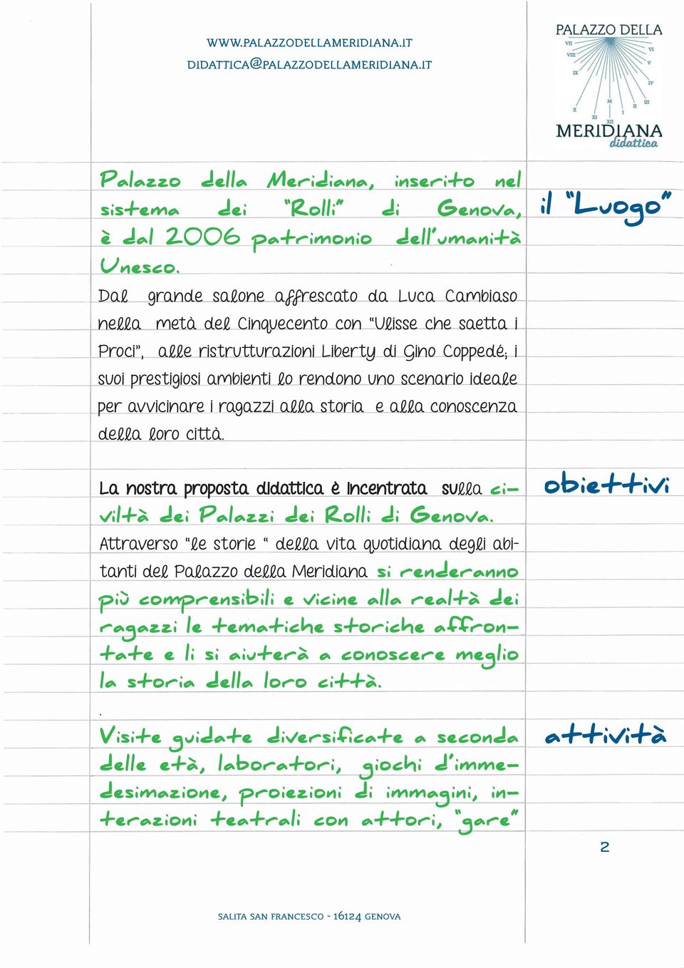 scenario ideale per avvicinare i ragazzi alla storia e alla conoscenza della loro città. La nostra proposta didattica è incentrata sulla civiltà dei Palazzi dei Rolli di Genova.