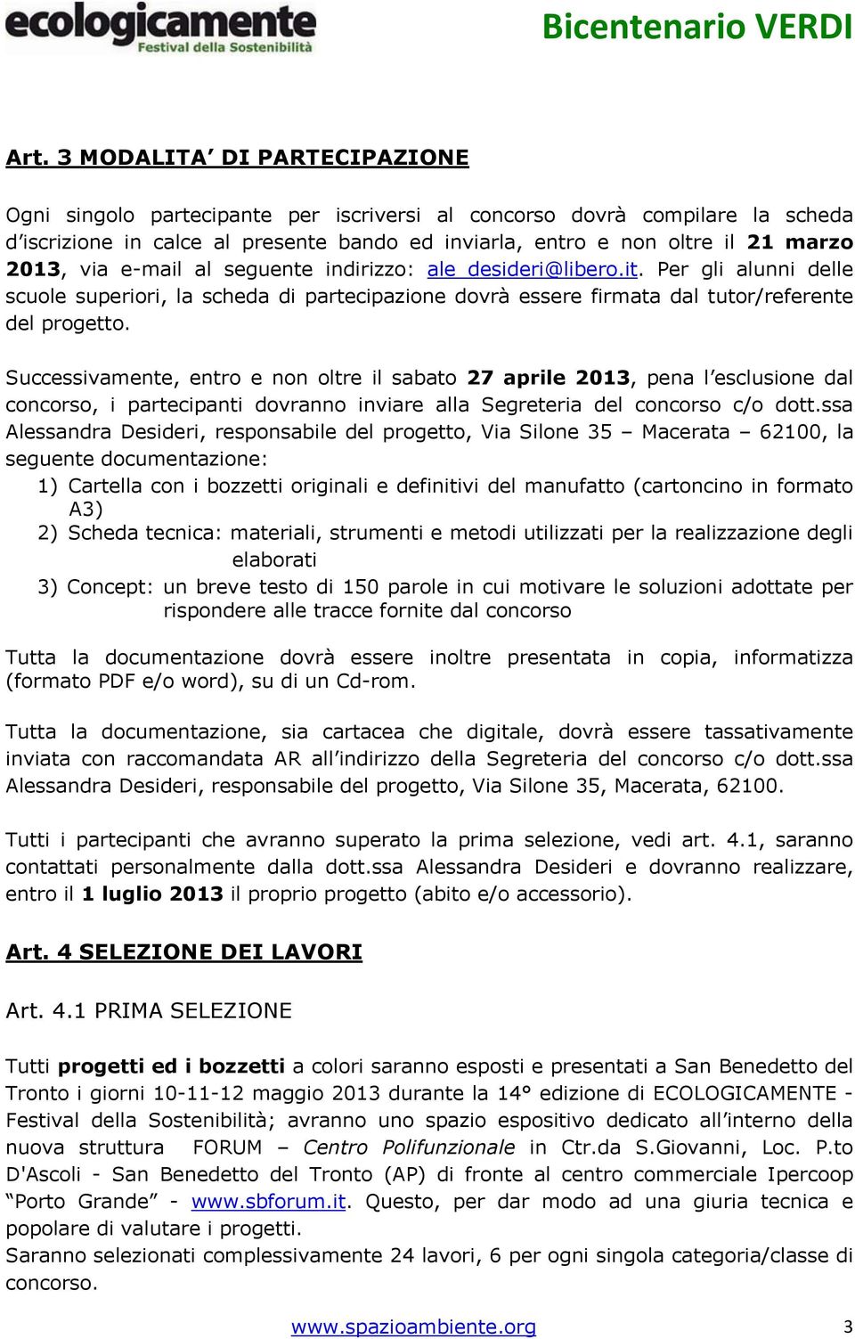 Successivamente, entro e non oltre il sabato 27 aprile 2013, pena l esclusione dal concorso, i partecipanti dovranno inviare alla Segreteria del concorso c/o dott.